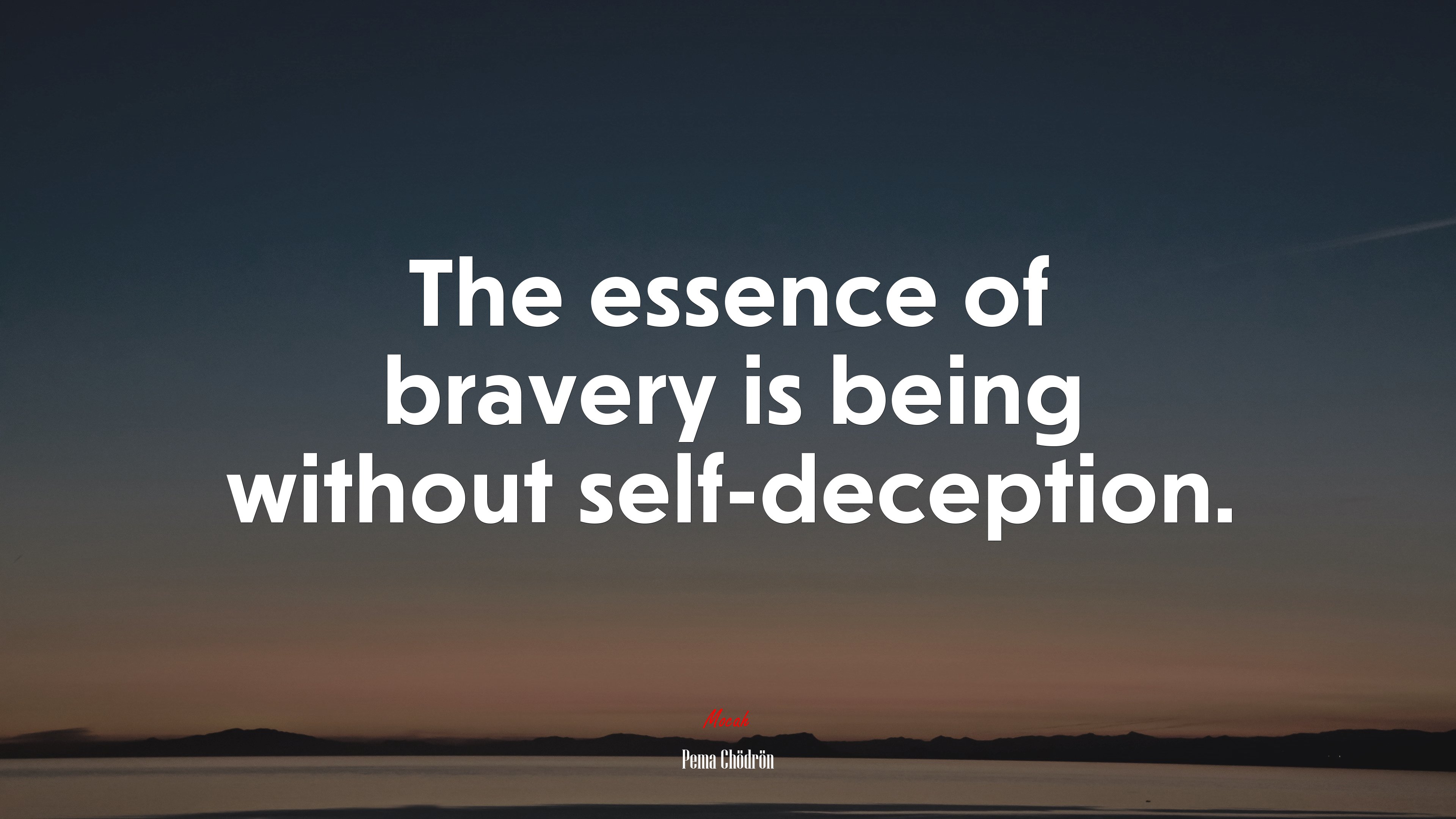 The essence of bravery is being without self-deception. | Pema Chödrön quote HD Wallpaper