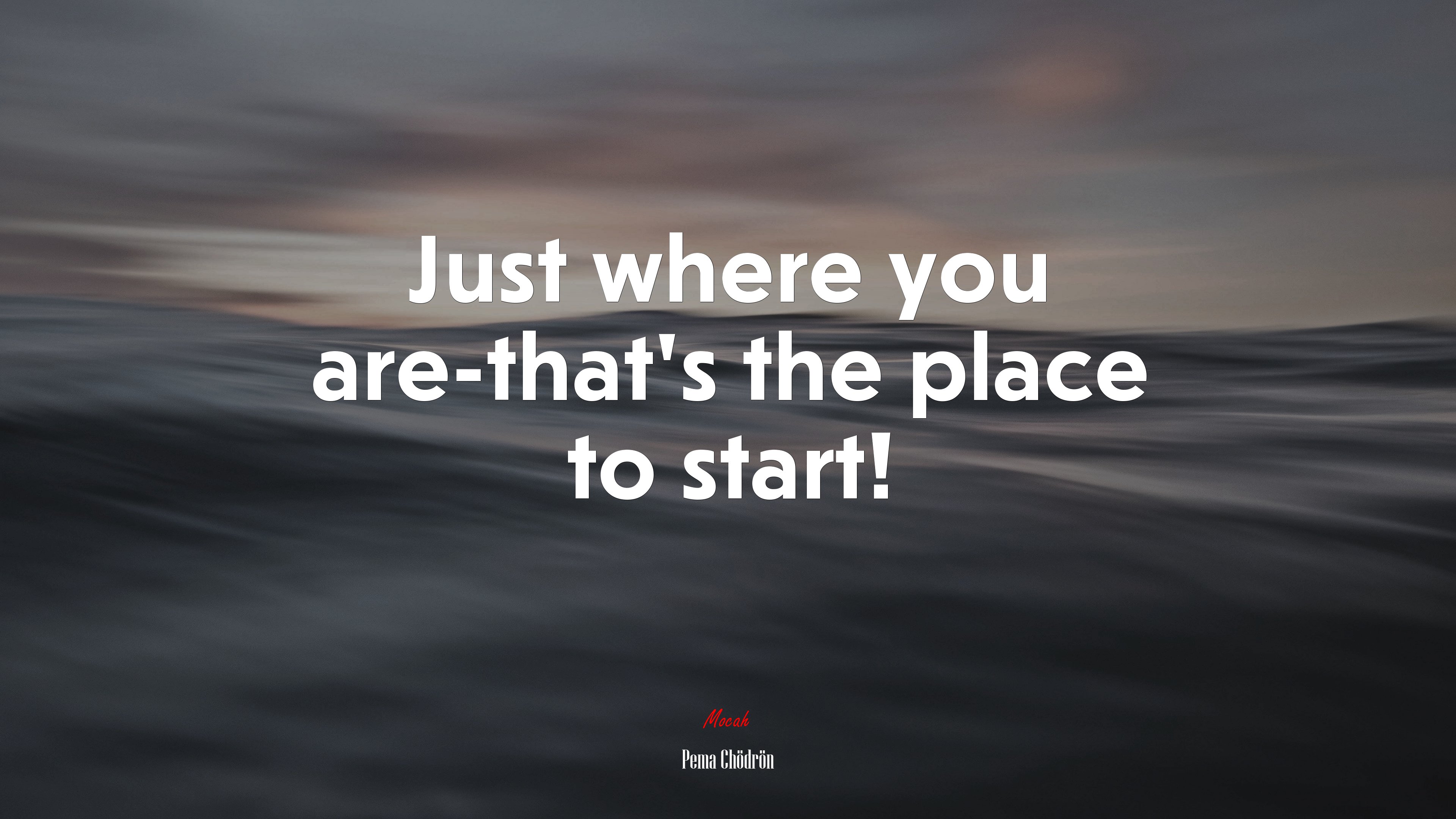Just where you are-that’s the place to start! | Pema Chödrön quote HD Wallpaper
