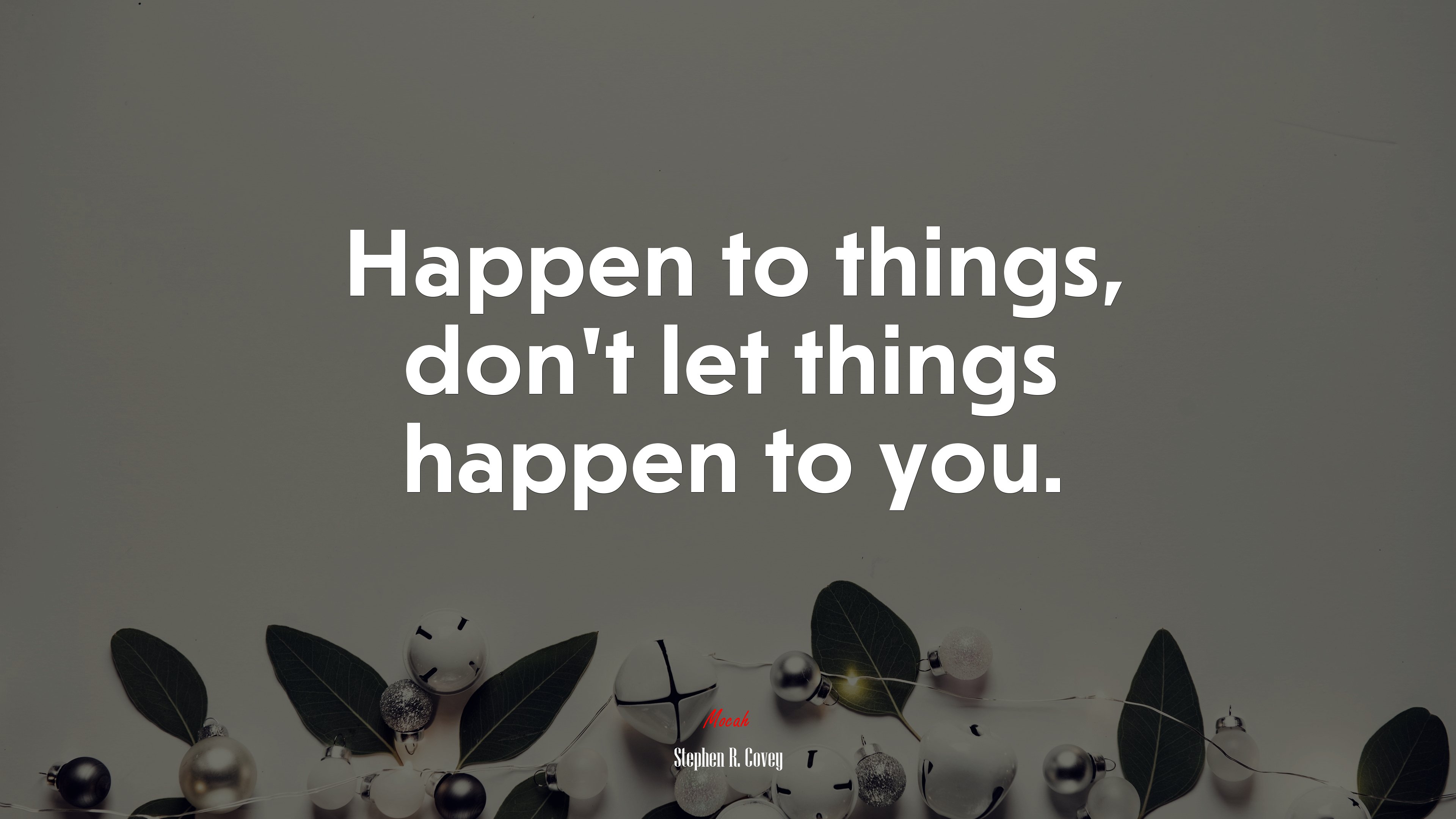 Happen to things, don’t let things happen to you. | Stephen R. Covey quote HD Wallpaper