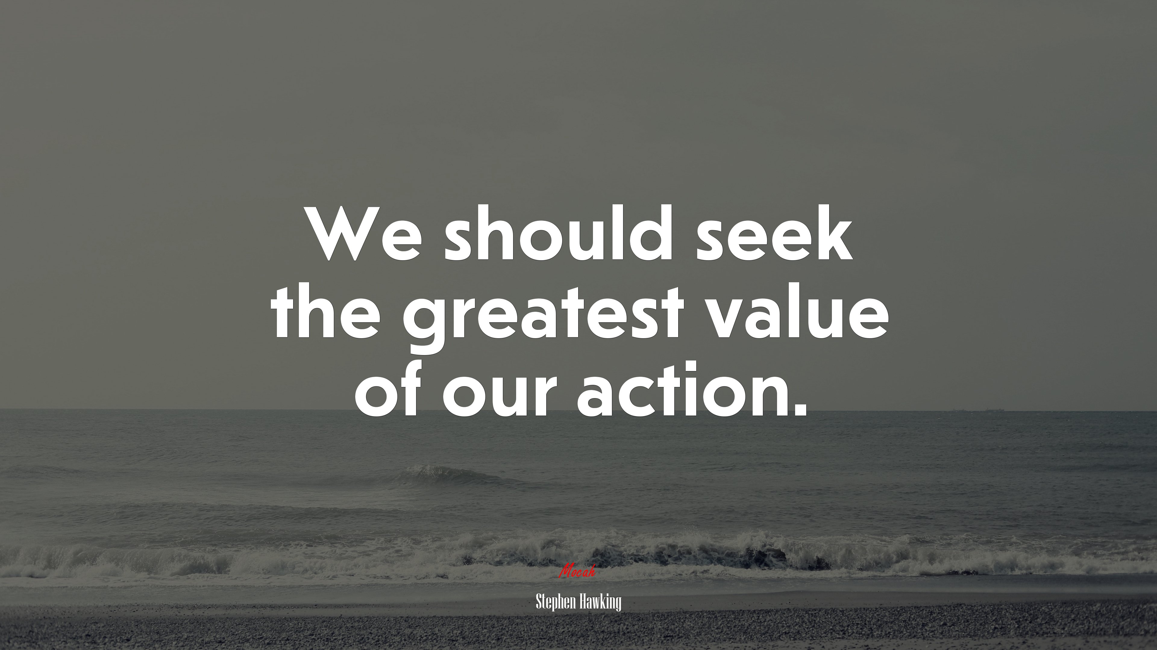 We should seek the greatest value of our action. | Stephen Hawking quote HD Wallpaper