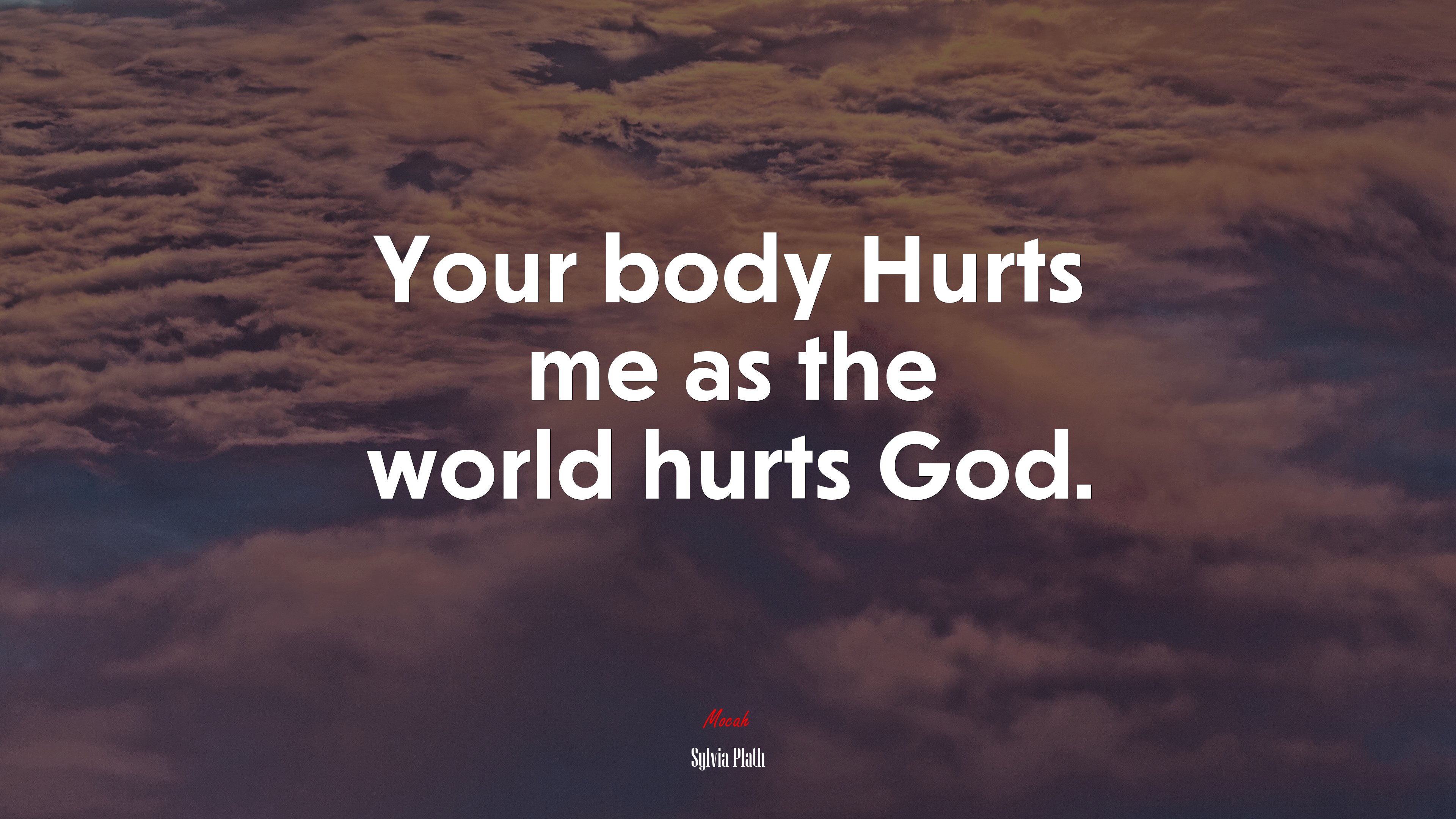 Your body Hurts me as the world hurts God. | Sylvia Plath quote HD Wallpaper