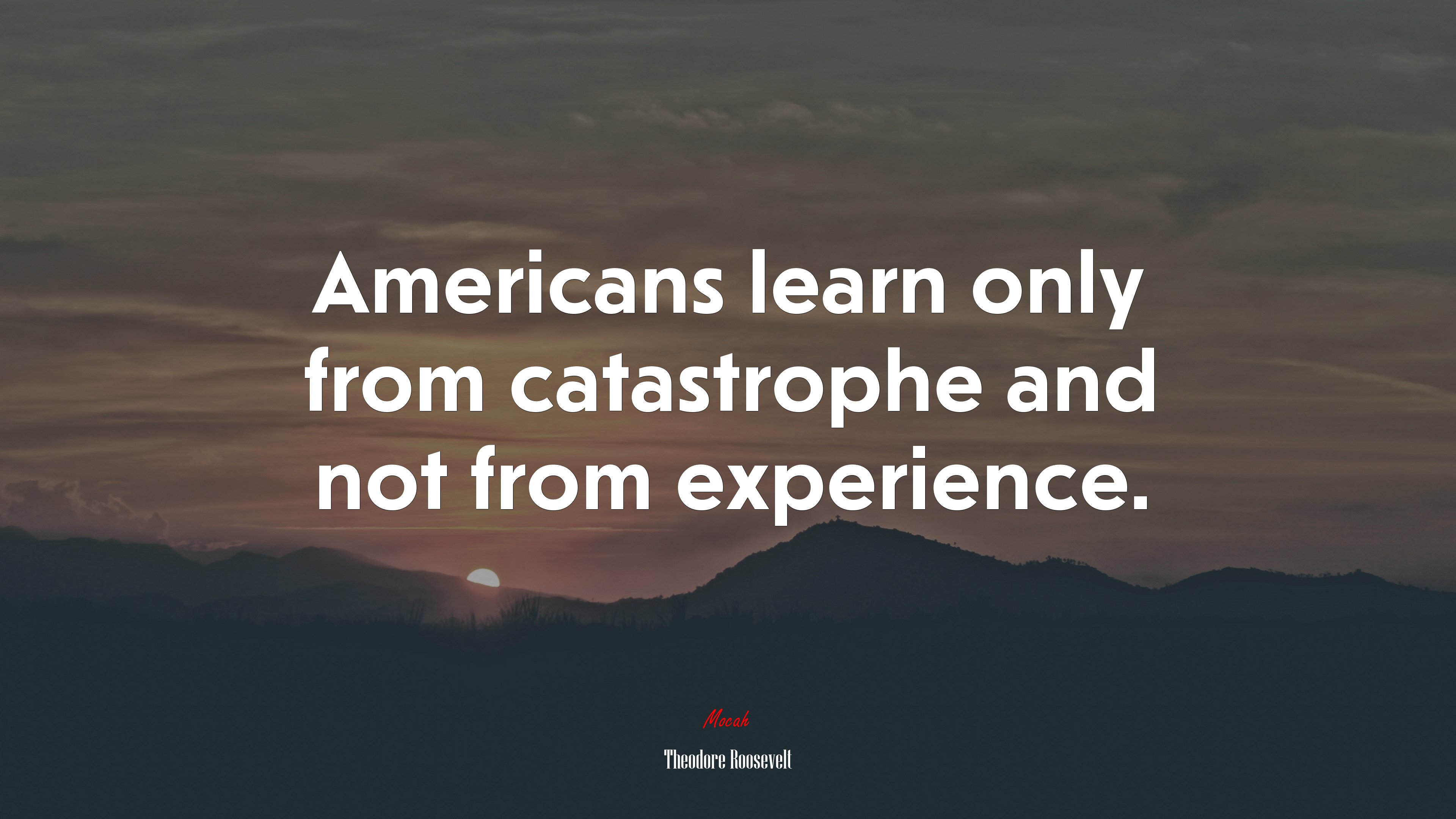 Americans learn only from catastrophe and not from experience. | Theodore Roosevelt quote HD Wallpaper