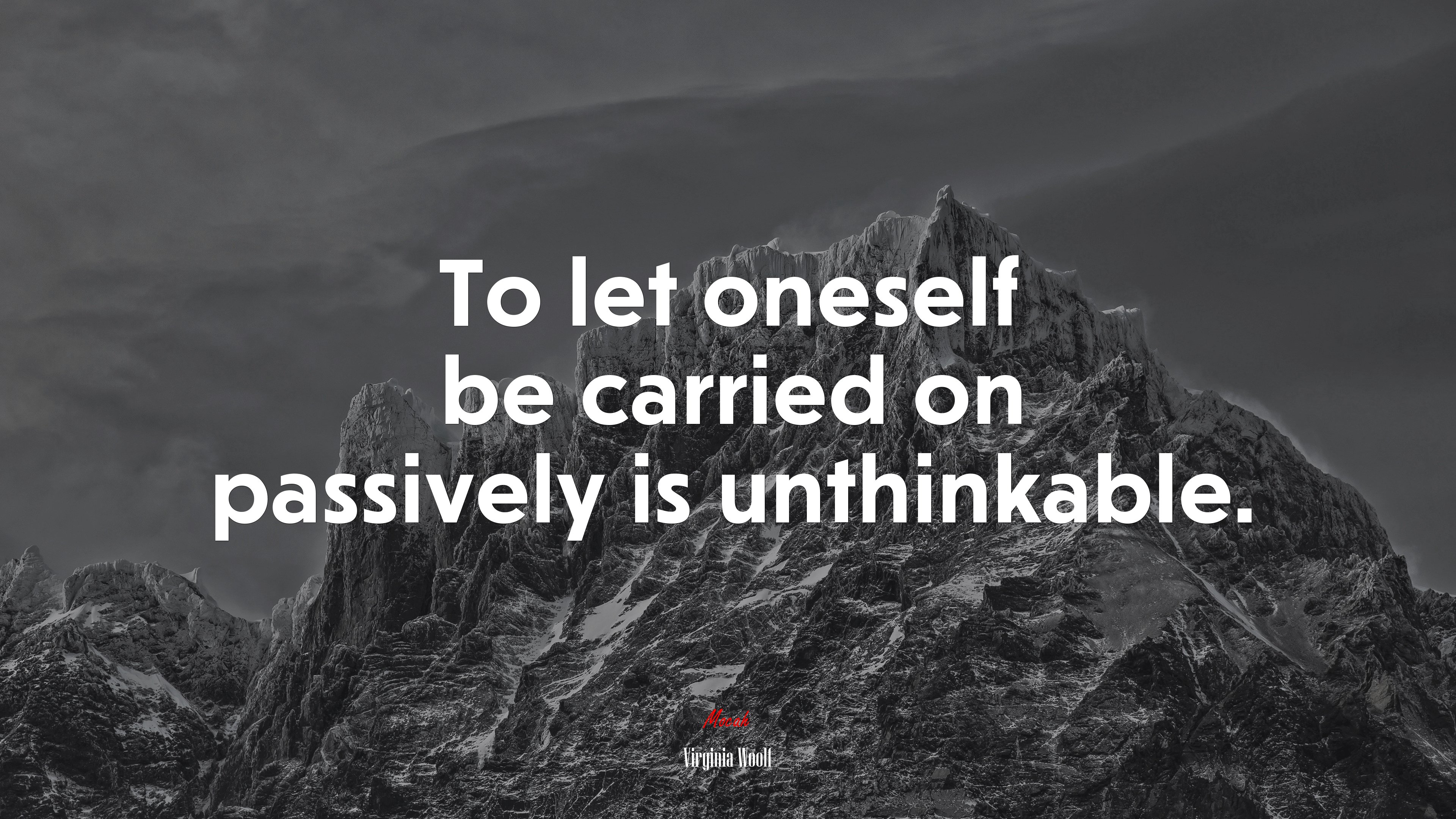 To let oneself be carried on passively is unthinkable. | Virginia Woolf quote HD Wallpaper