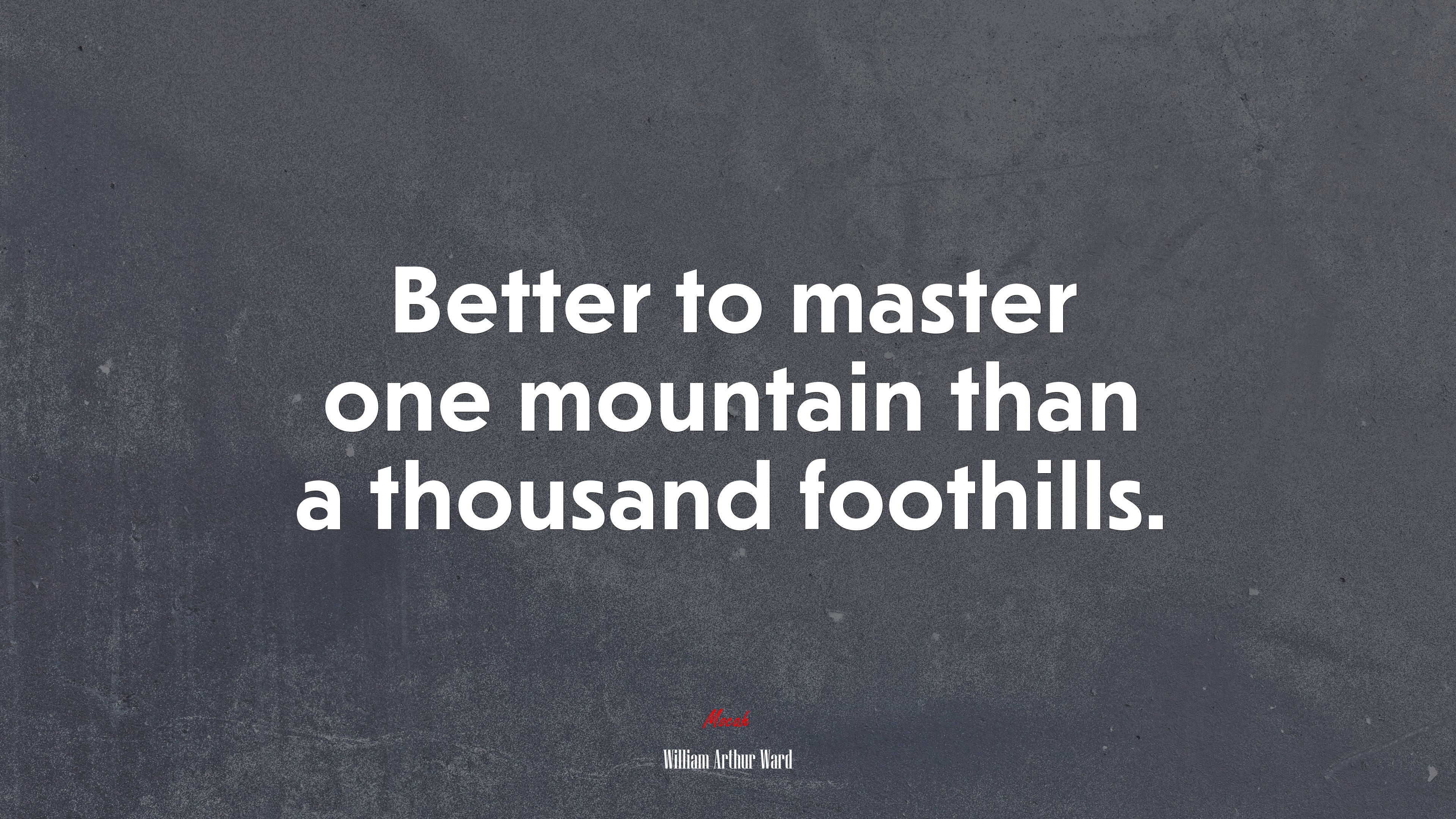 Better to master one mountain than a thousand foothills. | William Arthur Ward quote HD Wallpaper