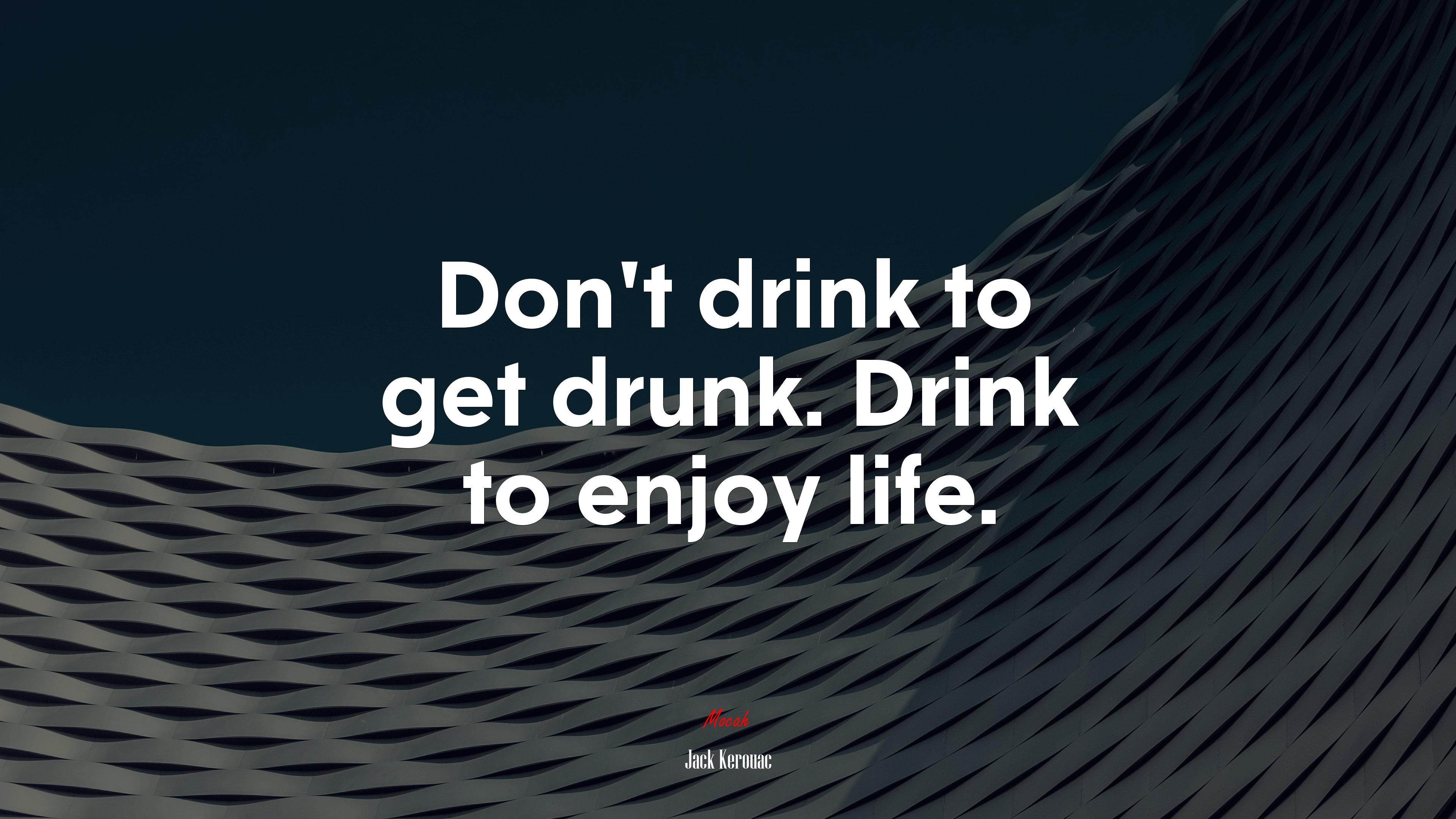 Don’t drink to get drunk. Drink to enjoy life. | Jack Kerouac quote HD Wallpaper