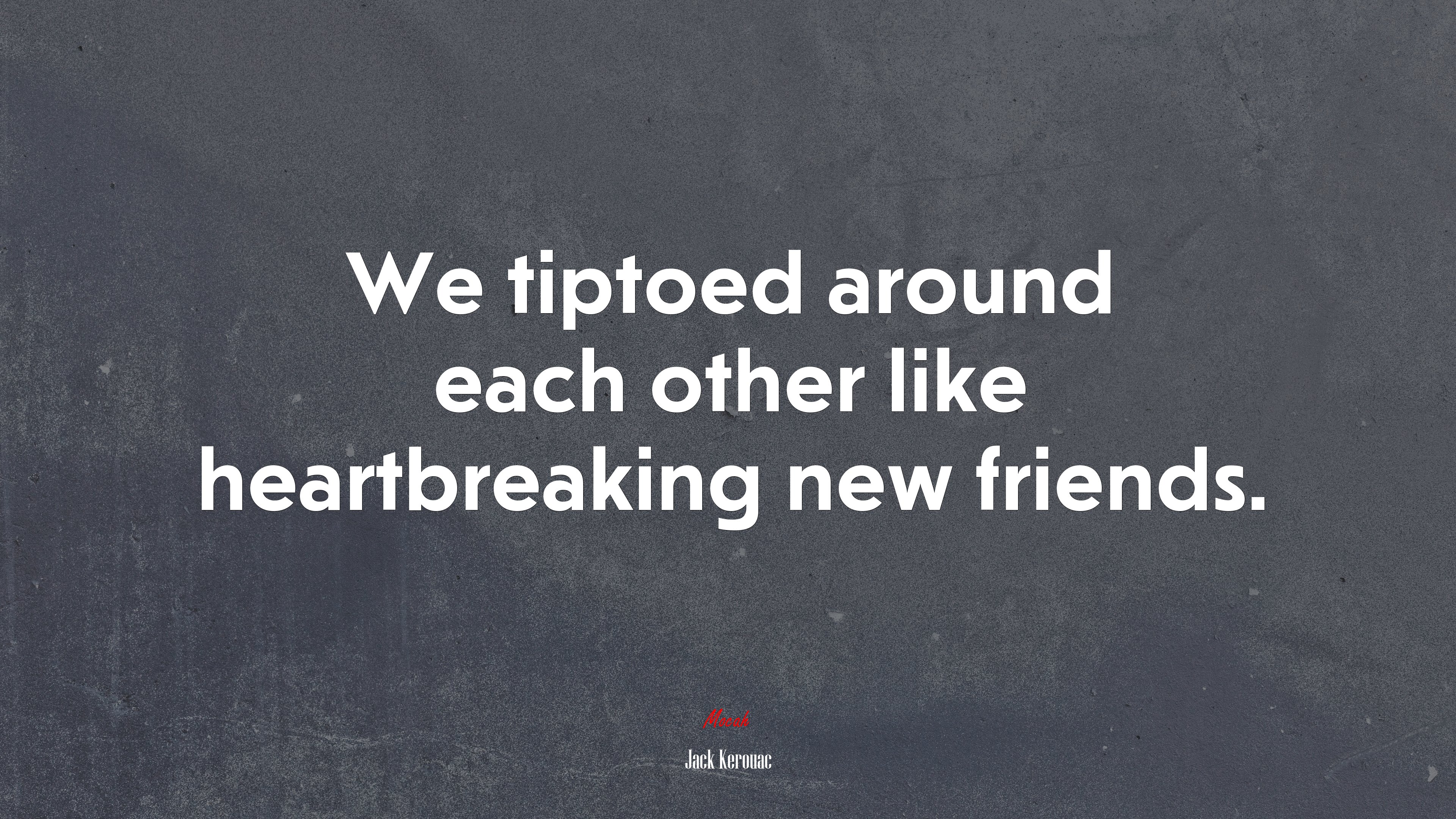 We tiptoed around each other like heartbreaking new friends. | Jack Kerouac quote HD Wallpaper