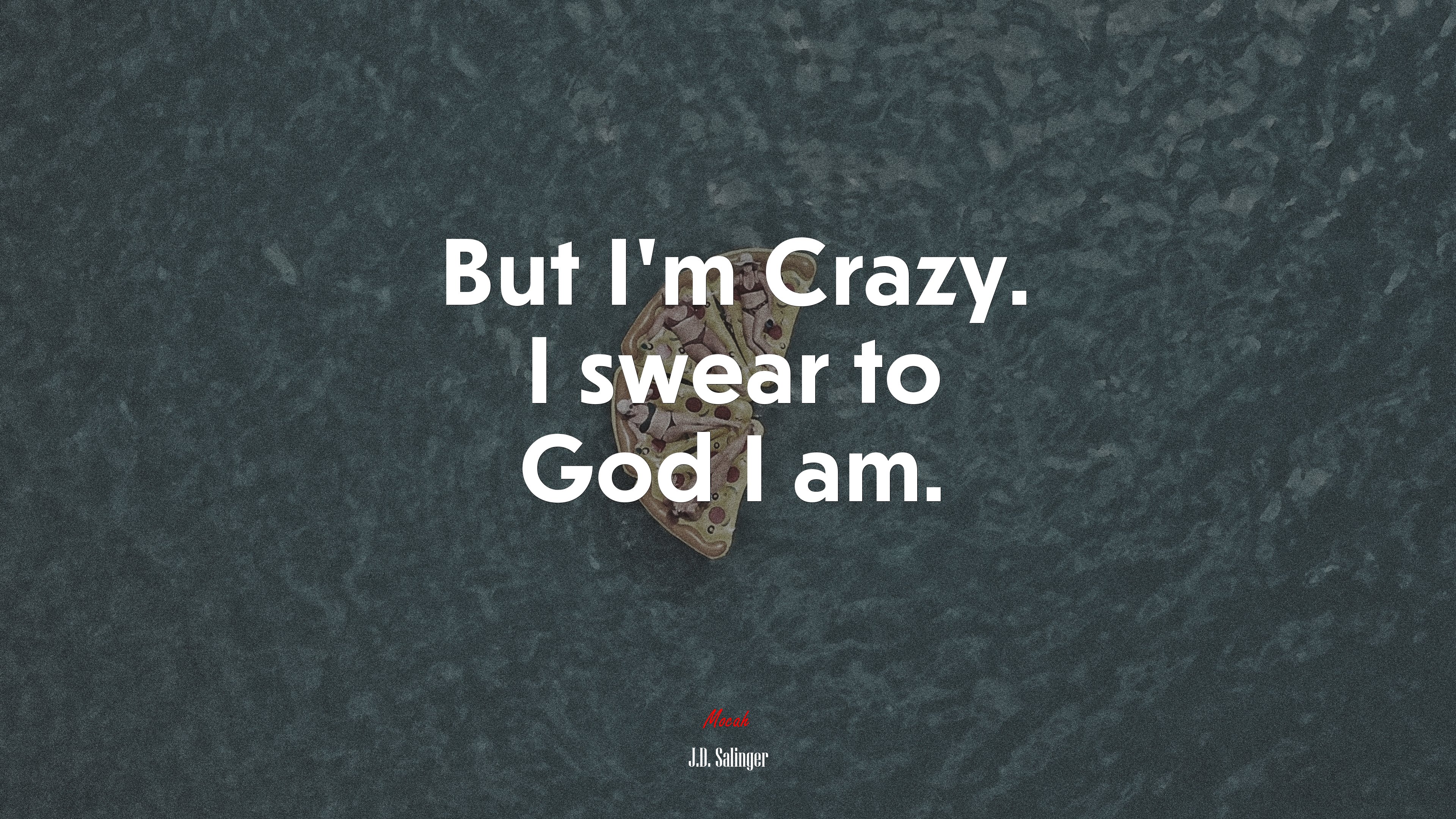 But I’m Crazy. I swear to God I am. | J.D. Salinger quote HD Wallpaper
