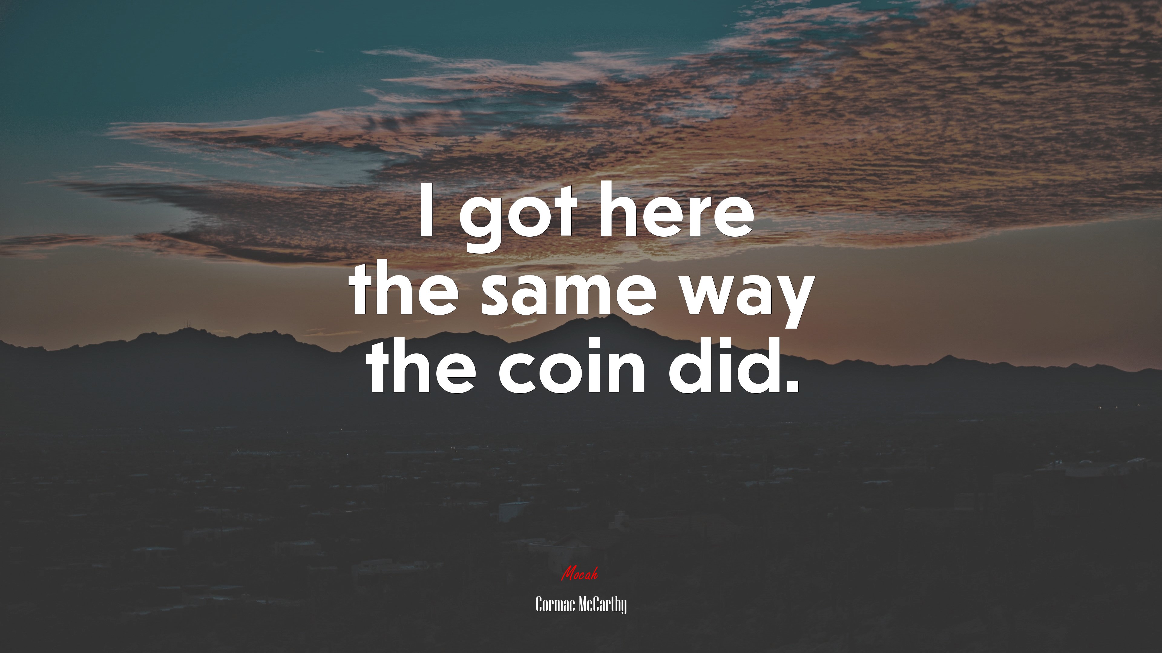 I got here the same way the coin did. | Cormac McCarthy quote HD Wallpaper
