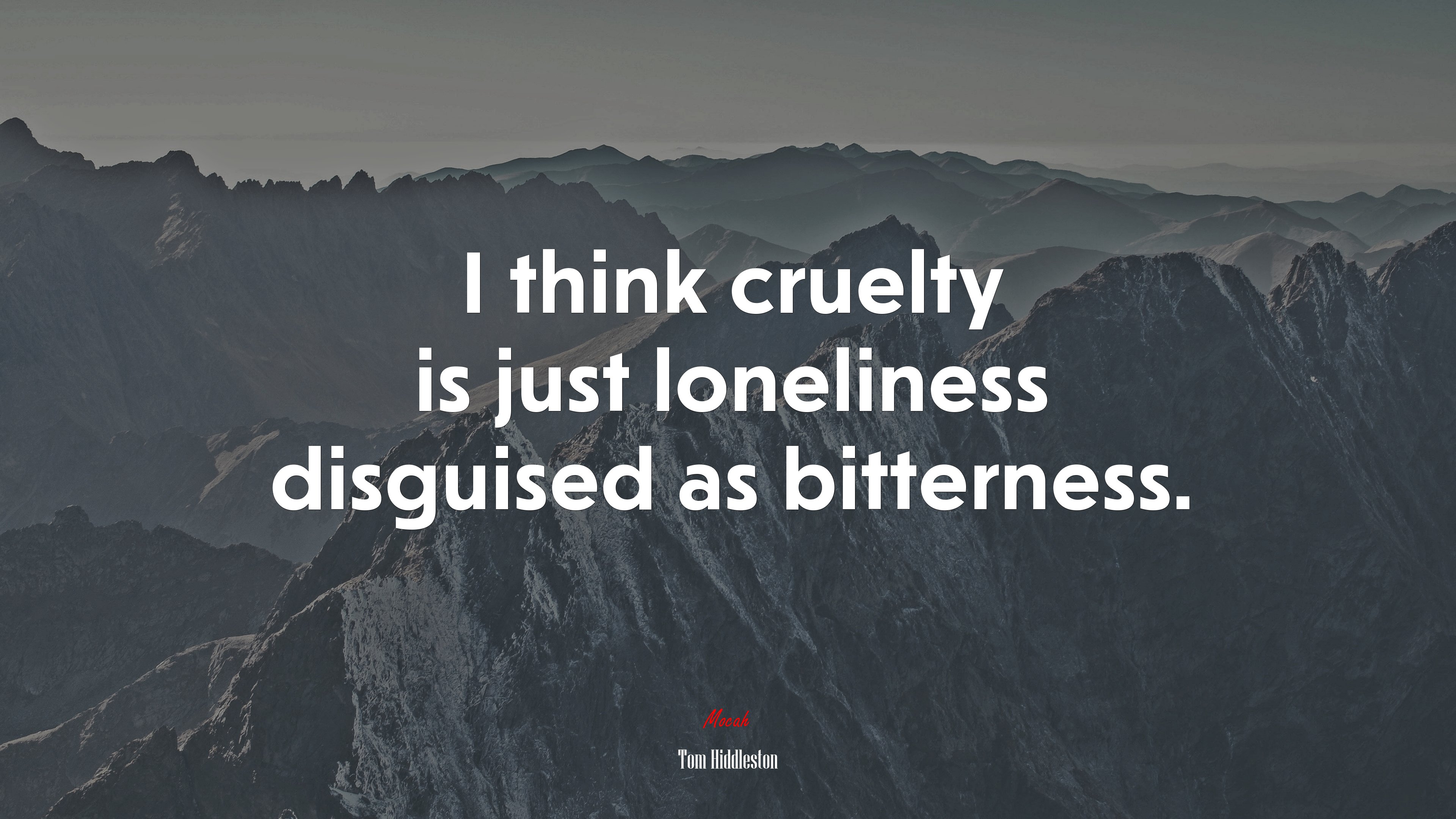 I think cruelty is just loneliness disguised as bitterness. | Tom Hiddleston quote HD Wallpaper