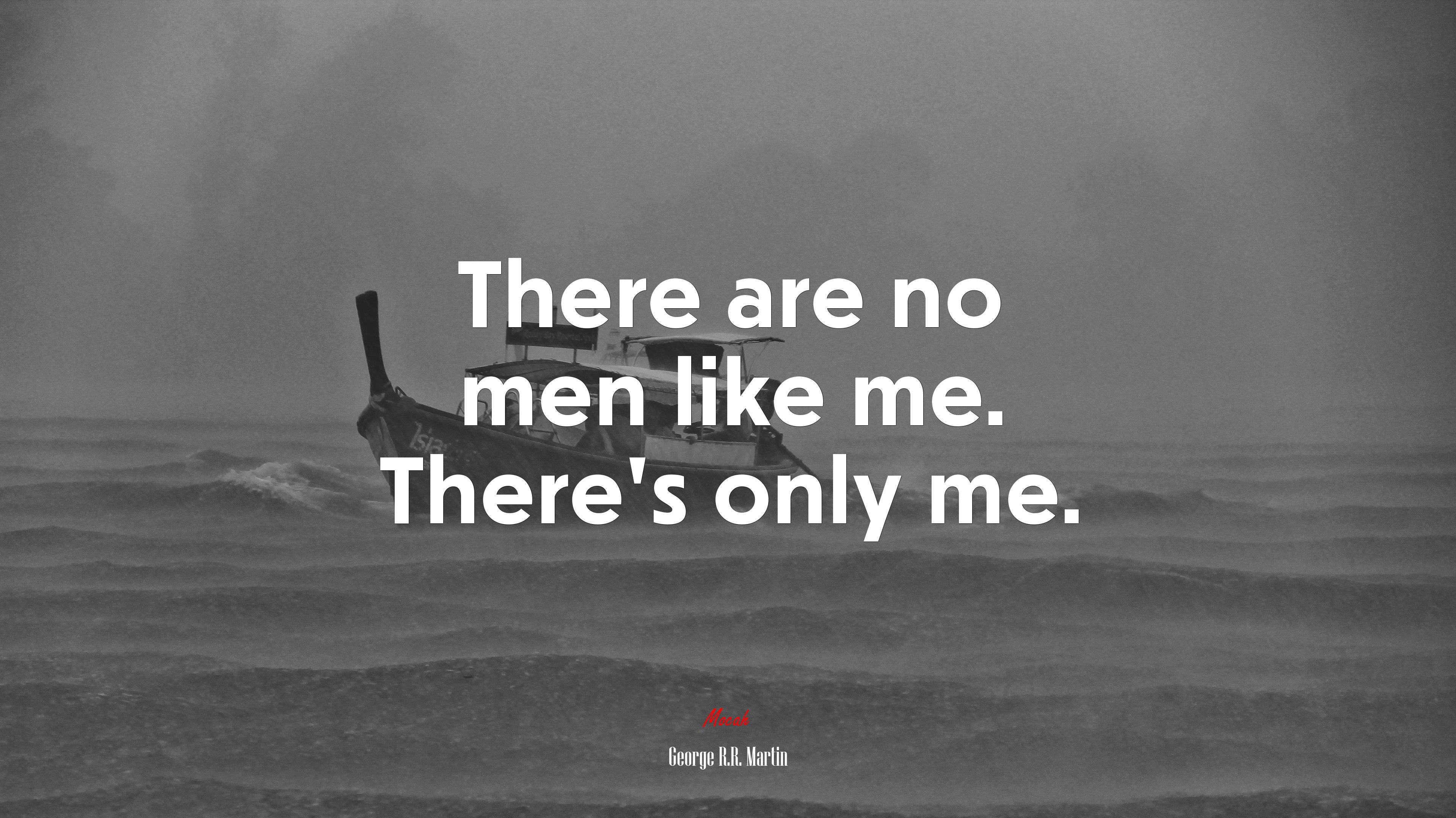 There are no men like me. There’s only me. | George R.R. Martin quote HD Wallpaper
