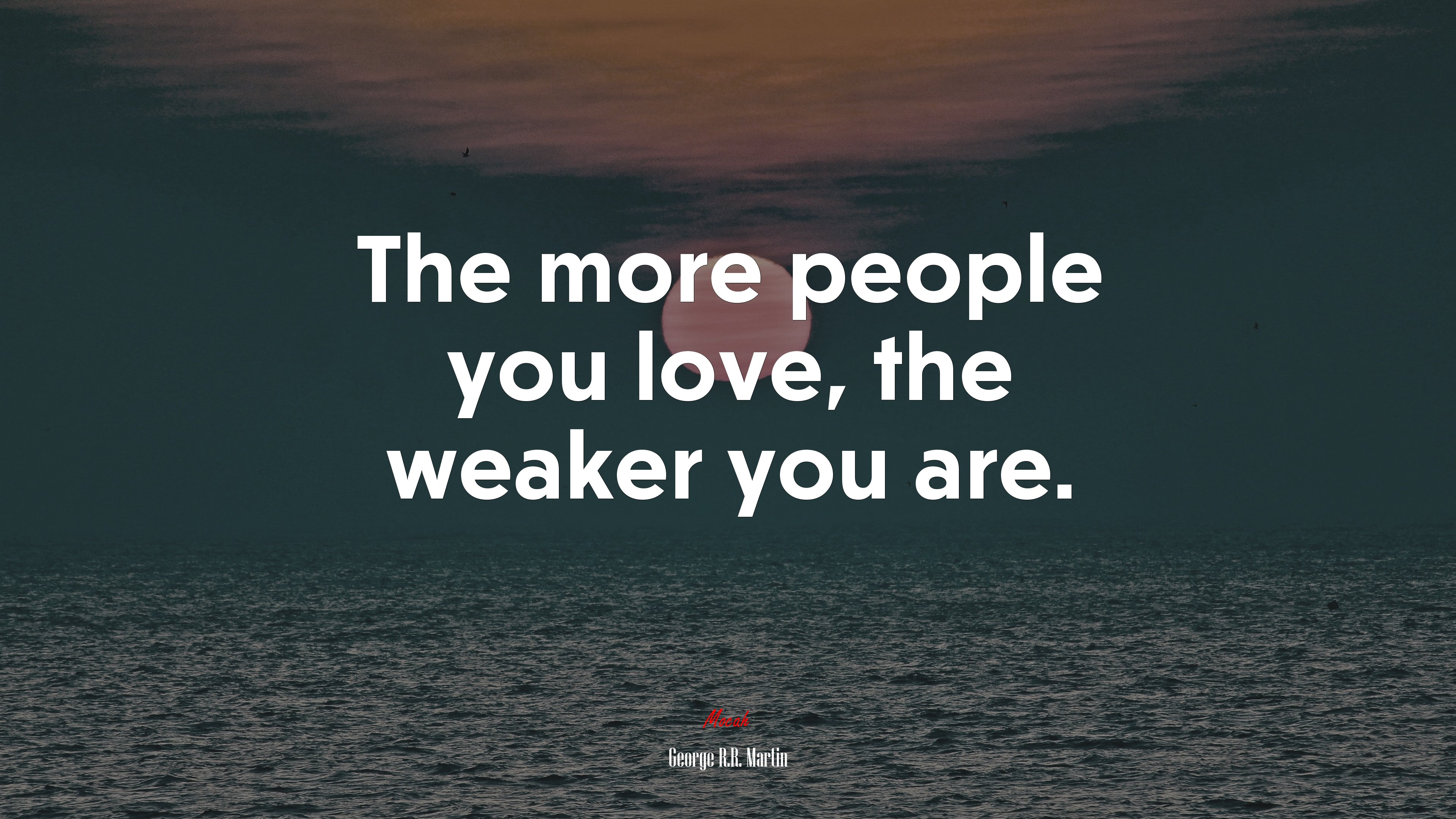 The more people you love, the weaker you are. | George R.R. Martin quote HD Wallpaper