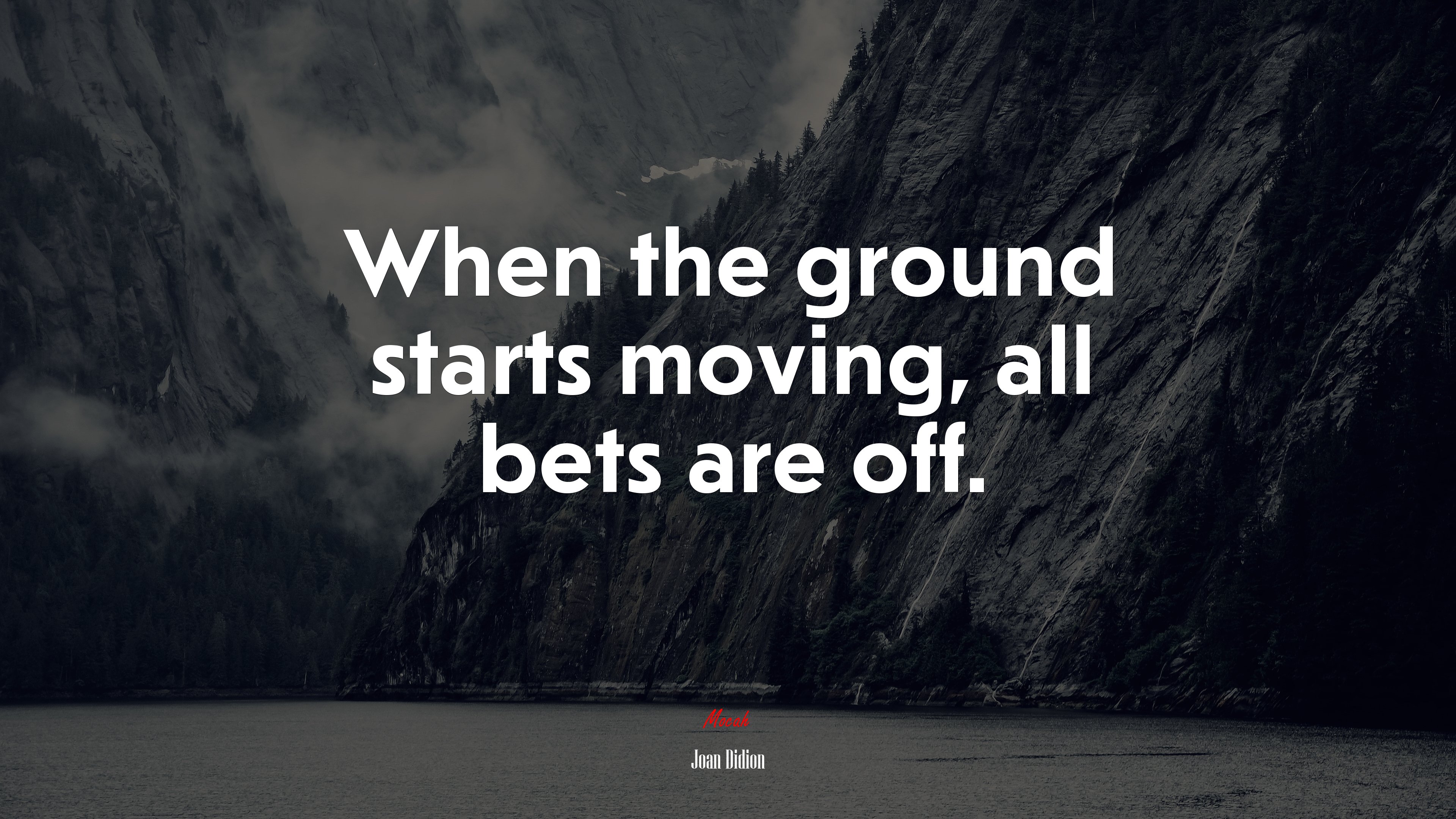 When the ground starts moving, all bets are off. | Joan Didion quote HD Wallpaper