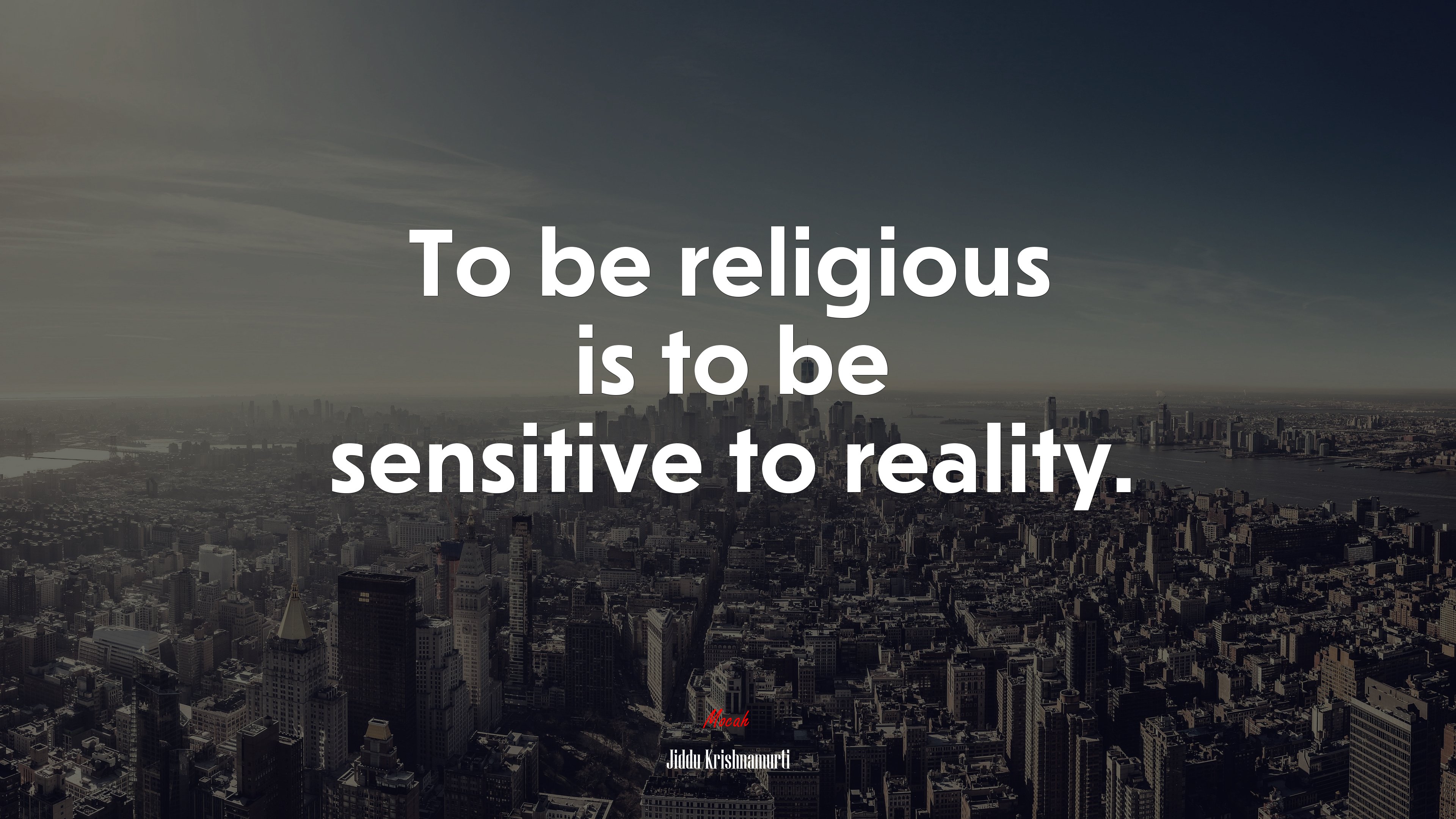 To be religious is to be sensitive to reality. | Jiddu Krishnamurti quote HD Wallpaper
