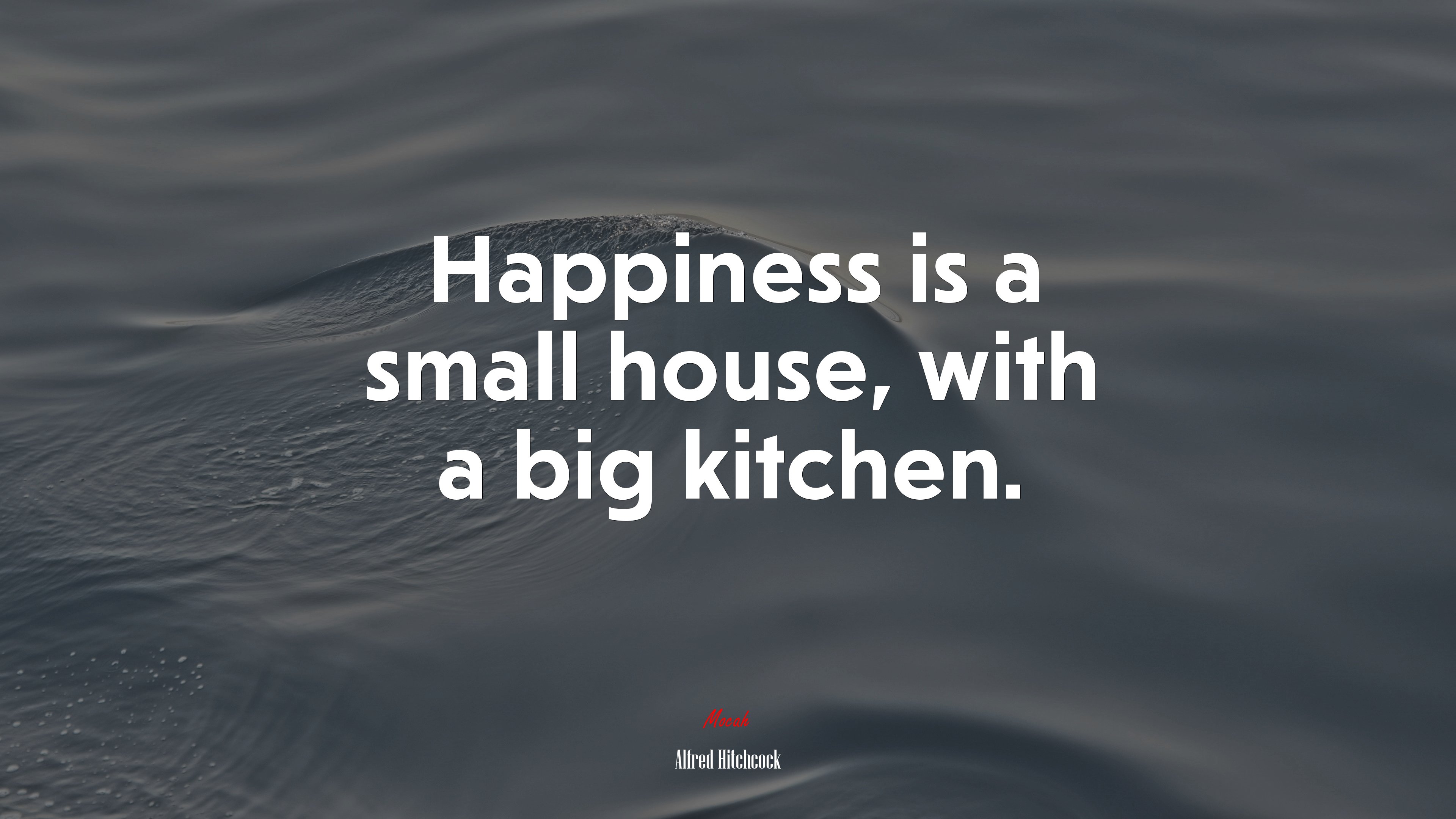 Happiness is a small house, with a big kitchen. | Alfred Hitchcock quote HD Wallpaper