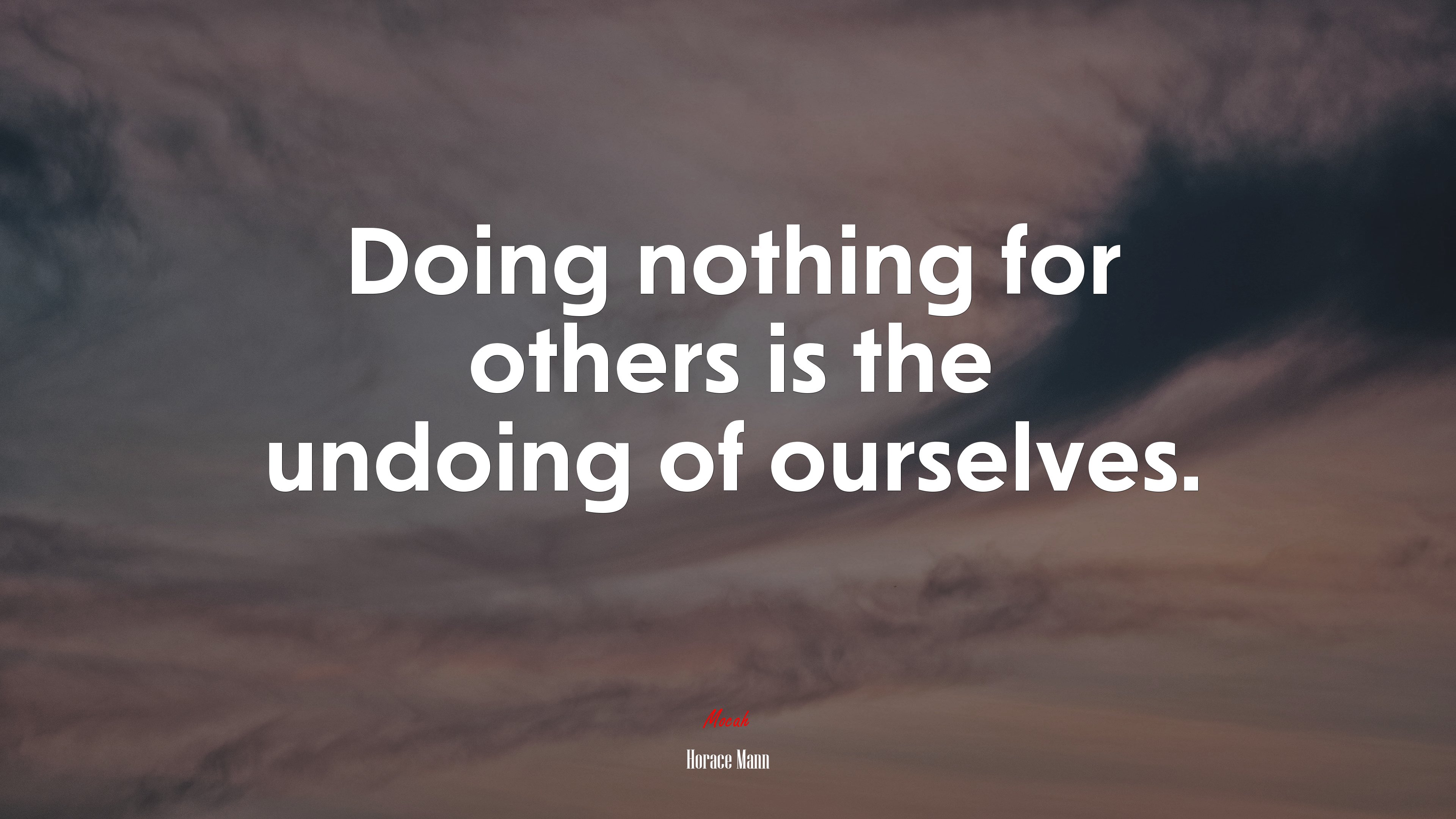 Doing nothing for others is the undoing of ourselves. | Horace Mann quote HD Wallpaper