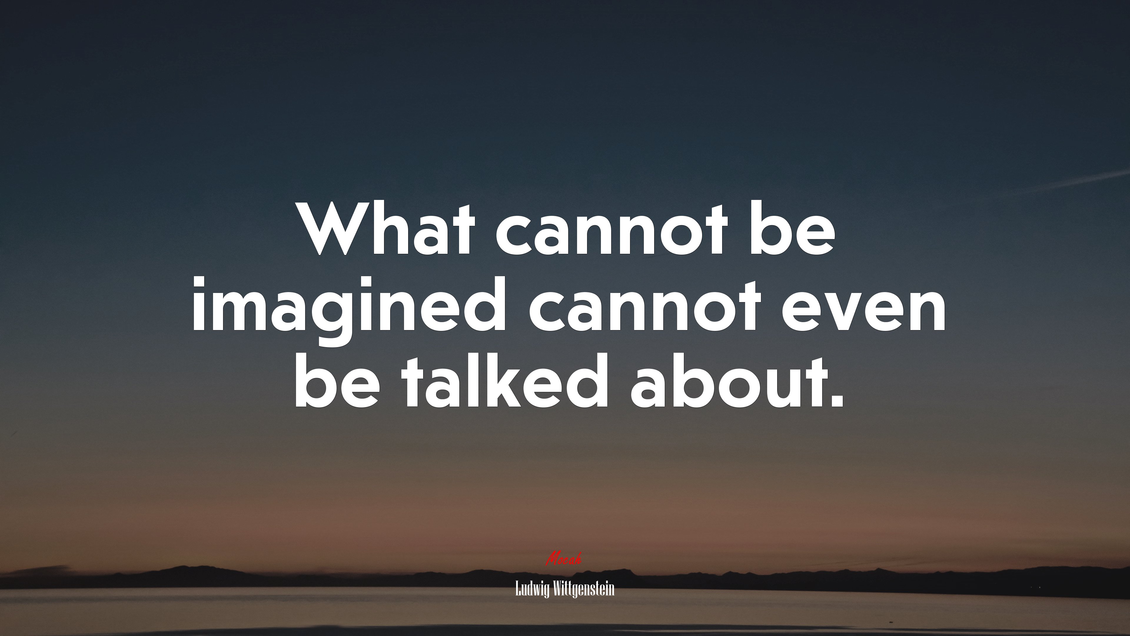 What cannot be imagined cannot even be talked about. | Ludwig Wittgenstein quote HD Wallpaper