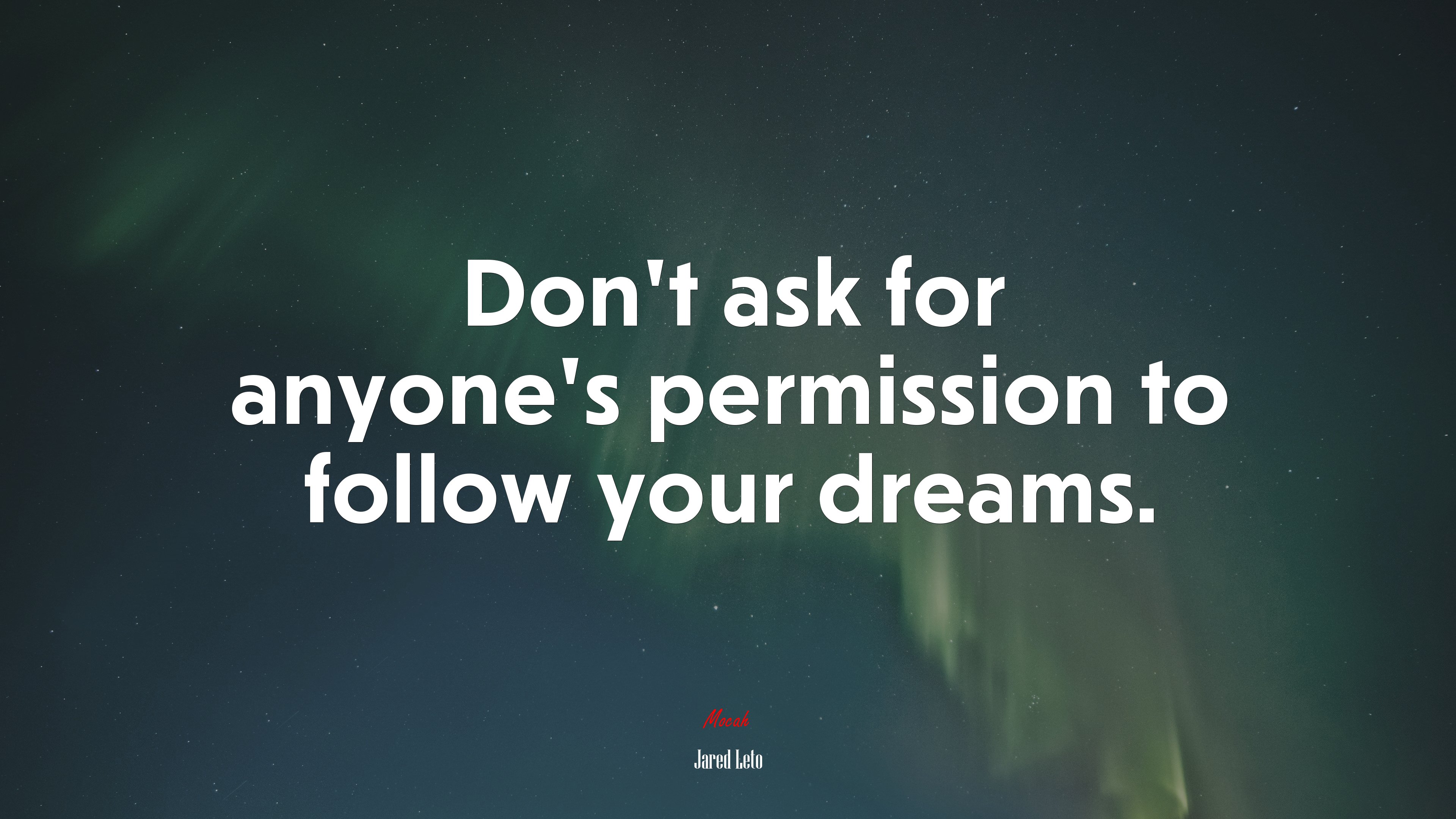 Don’t ask for anyone’s permission to follow your dreams. | Jared Leto quote HD Wallpaper
