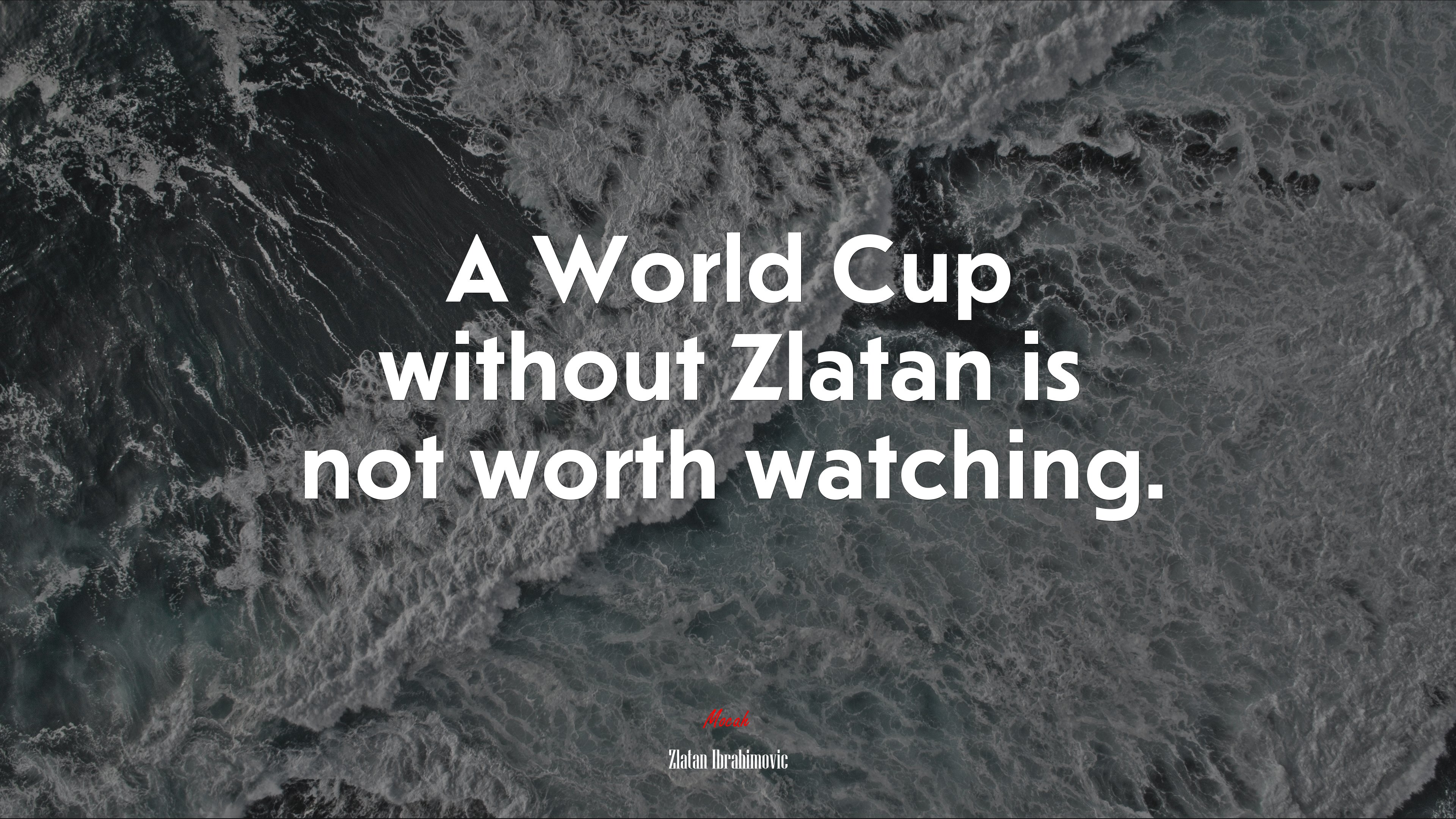 A World Cup without Zlatan is not worth watching. | Zlatan Ibrahimovic quote HD Wallpaper