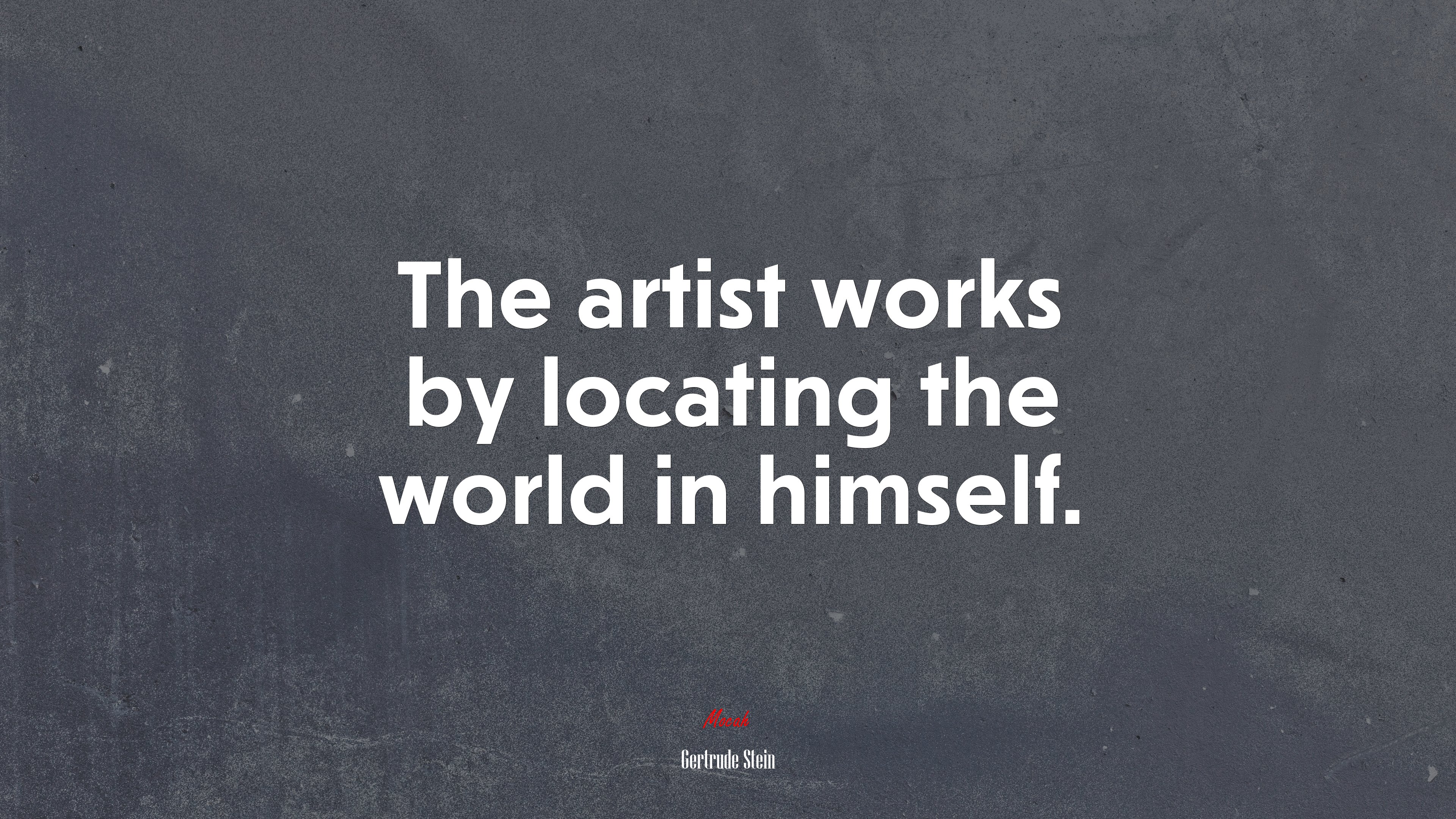 The artist works by locating the world in himself. | Gertrude Stein quote HD Wallpaper