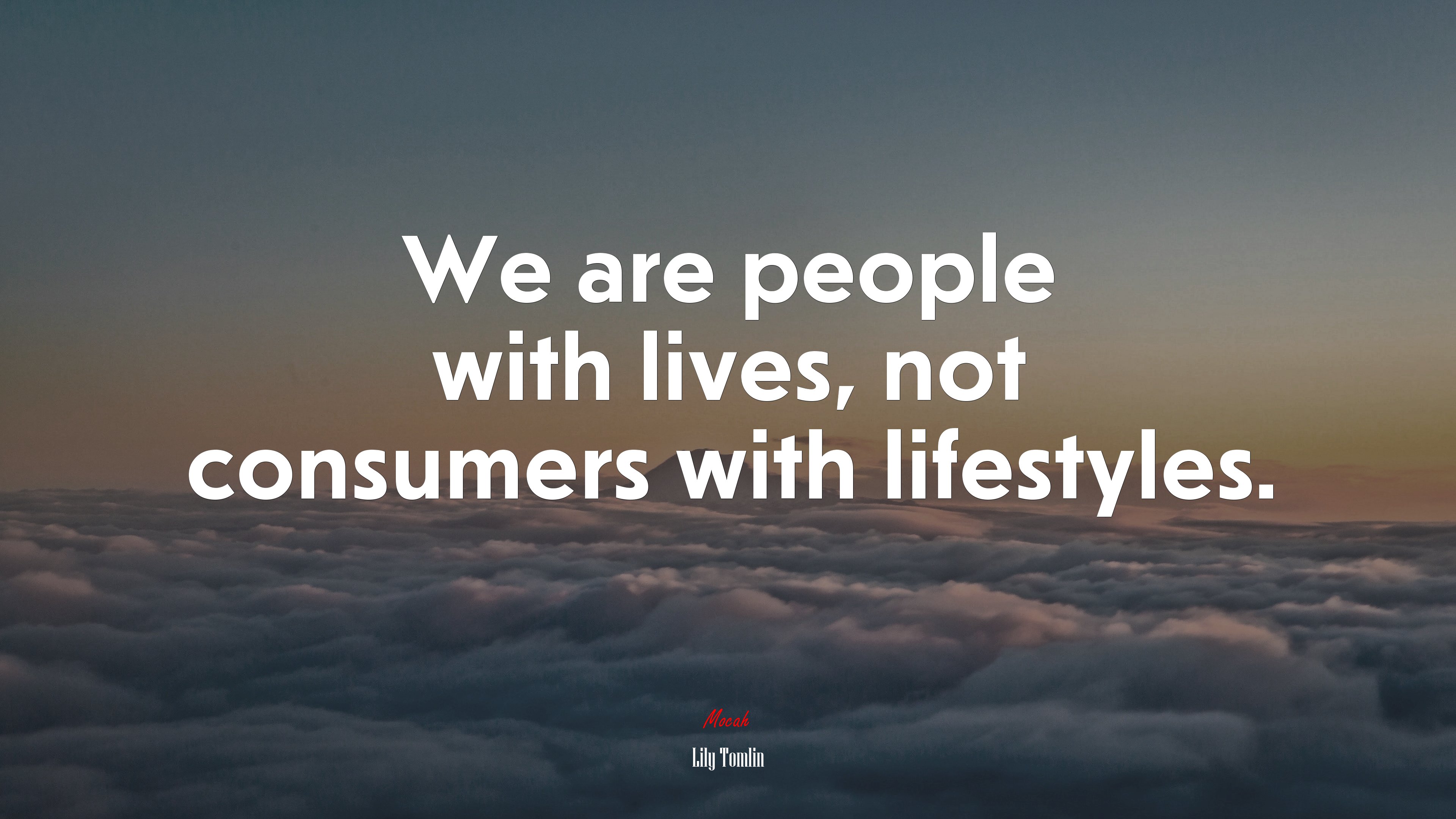 We are people with lives, not consumers with lifestyles. | Lily Tomlin quote HD Wallpaper