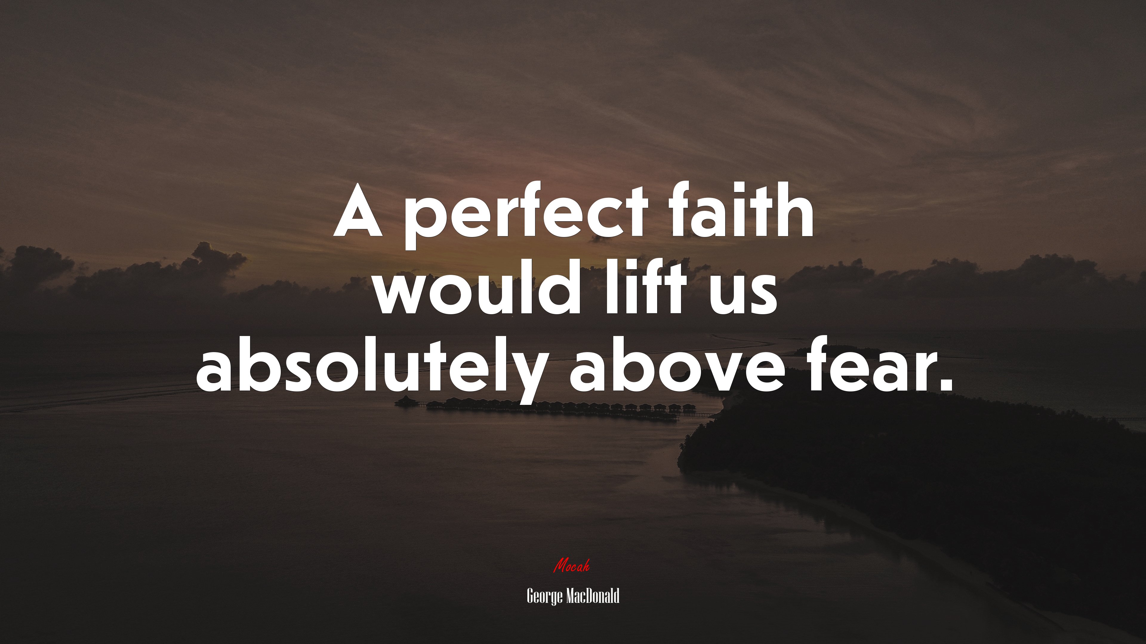 A perfect faith would lift us absolutely above fear. | George MacDonald quote HD Wallpaper