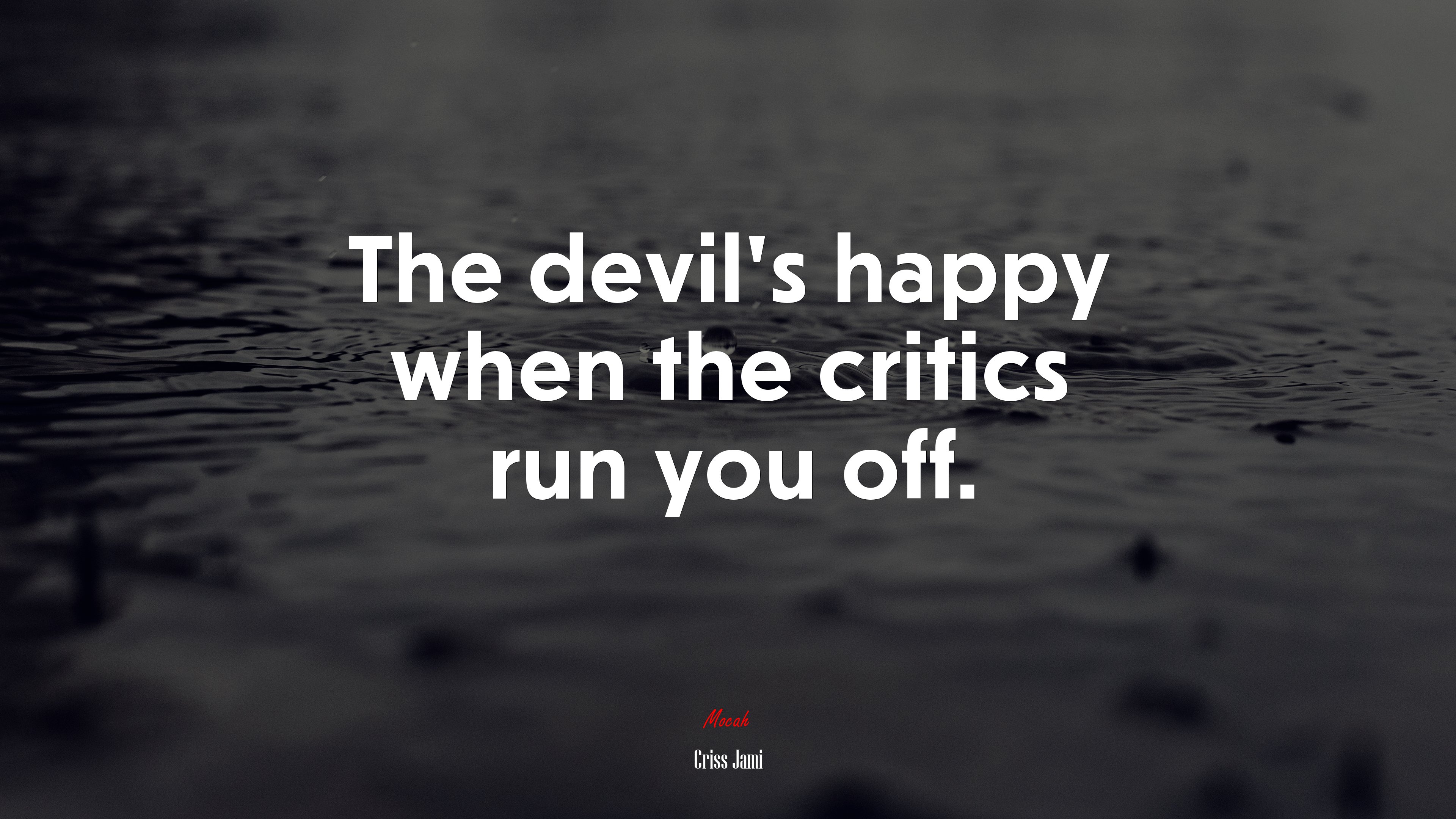 The devil’s happy when the critics run you off. | Criss Jami quote HD Wallpaper