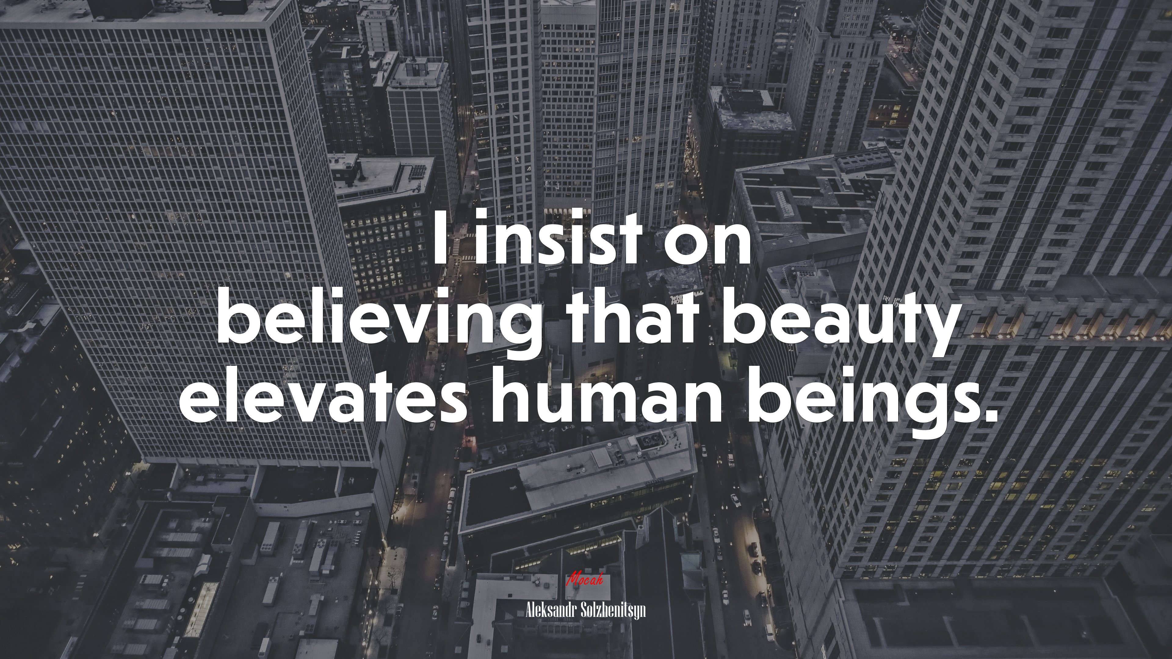 I insist on believing that beauty elevates human beings. | Aleksandr Solzhenitsyn quote HD Wallpaper