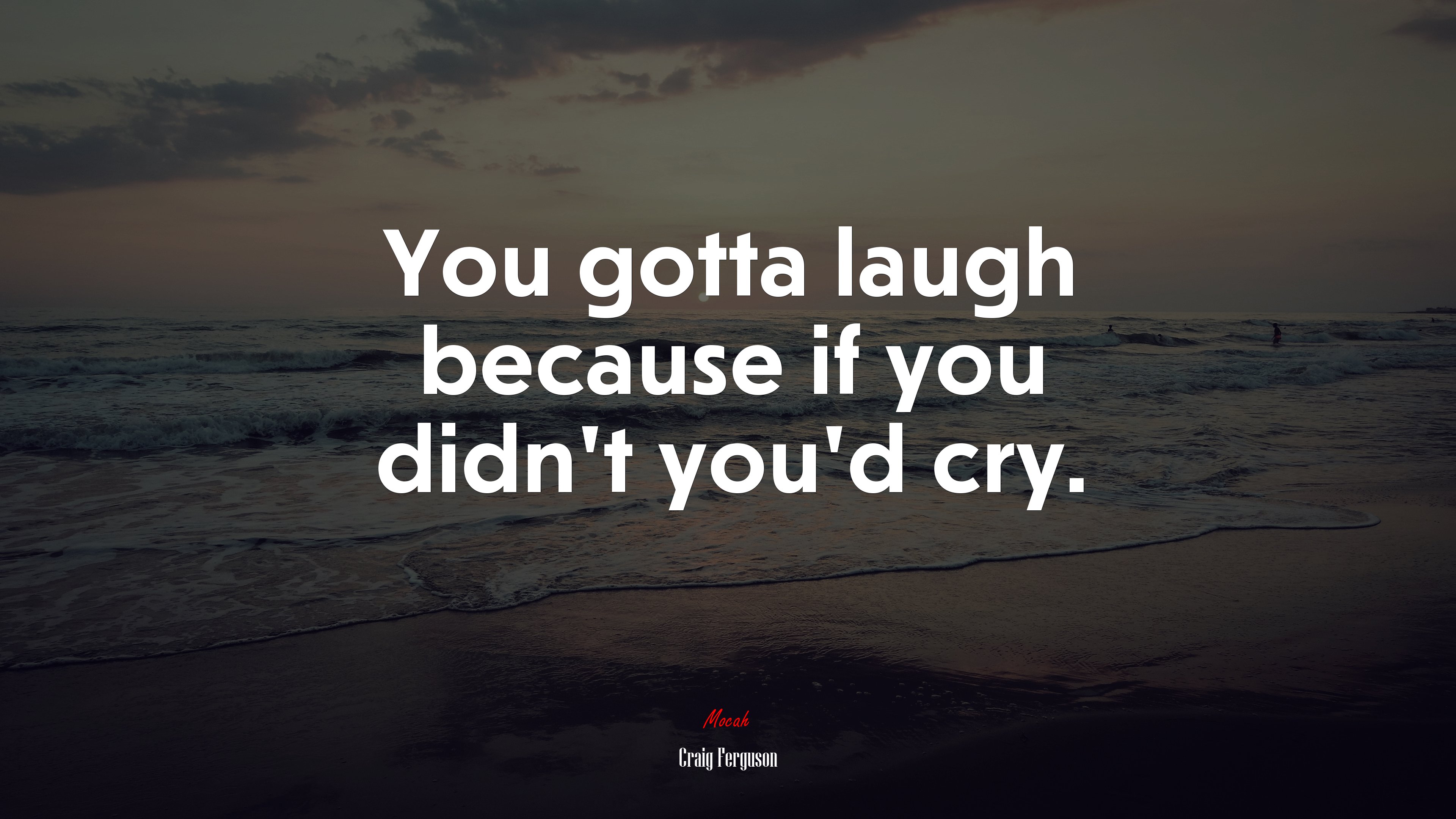 You gotta laugh because if you didn’t you’d cry. | Craig Ferguson quote HD Wallpaper