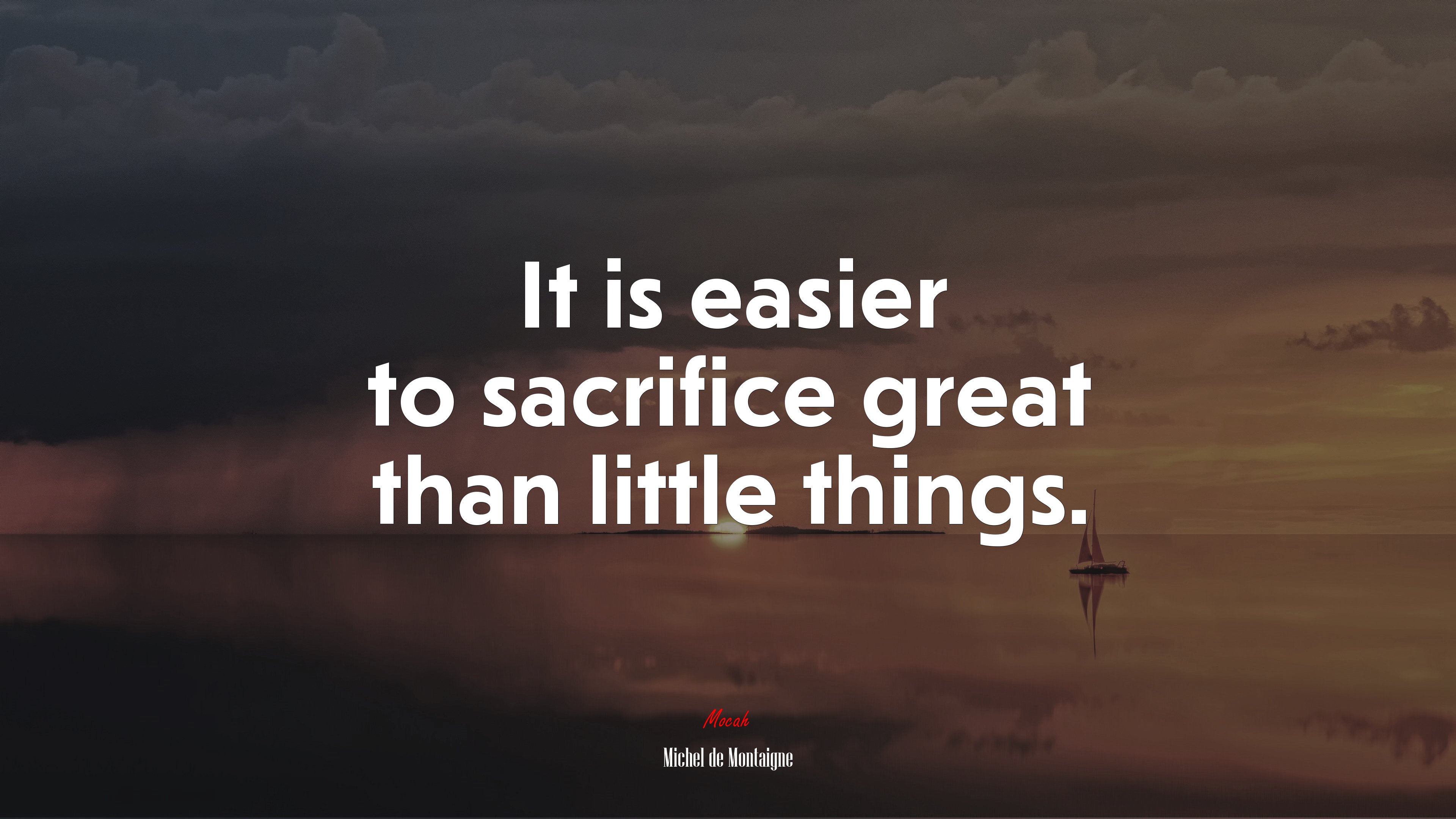 It is easier to sacrifice great than little things. | Michel de Montaigne quote HD Wallpaper