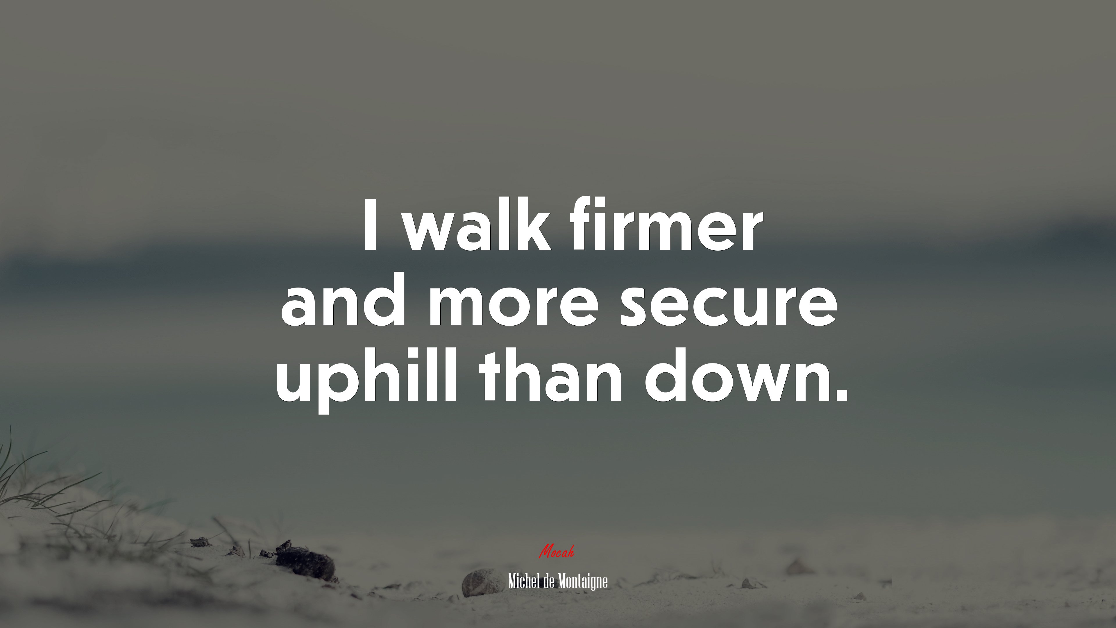I walk firmer and more secure uphill than down. | Michel de Montaigne quote HD Wallpaper