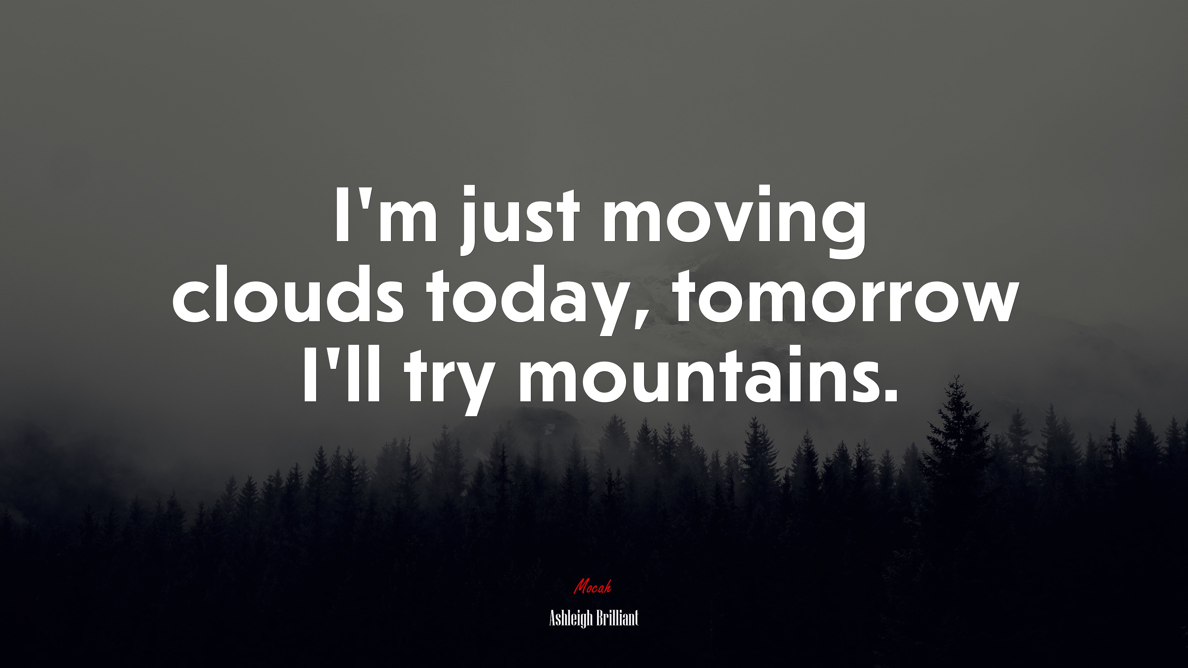 I’m just moving clouds today, tomorrow I’ll try mountains. | Ashleigh Brilliant quote HD Wallpaper