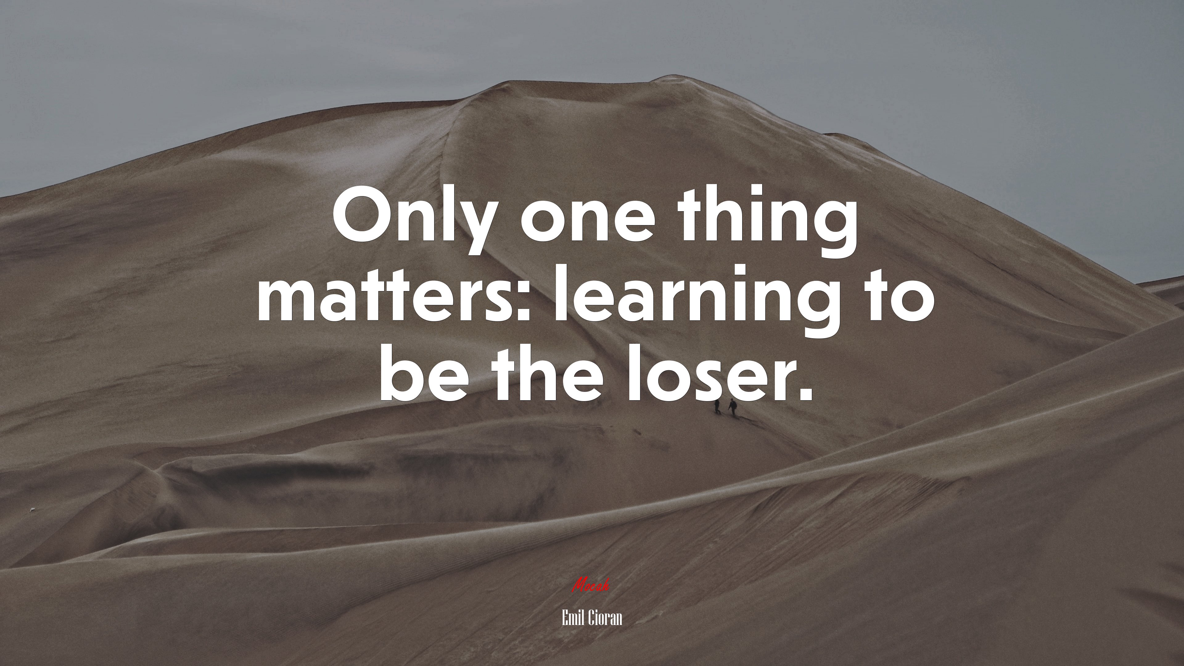 Only one thing matters: learning to be the loser. | Emil Cioran quote HD Wallpaper