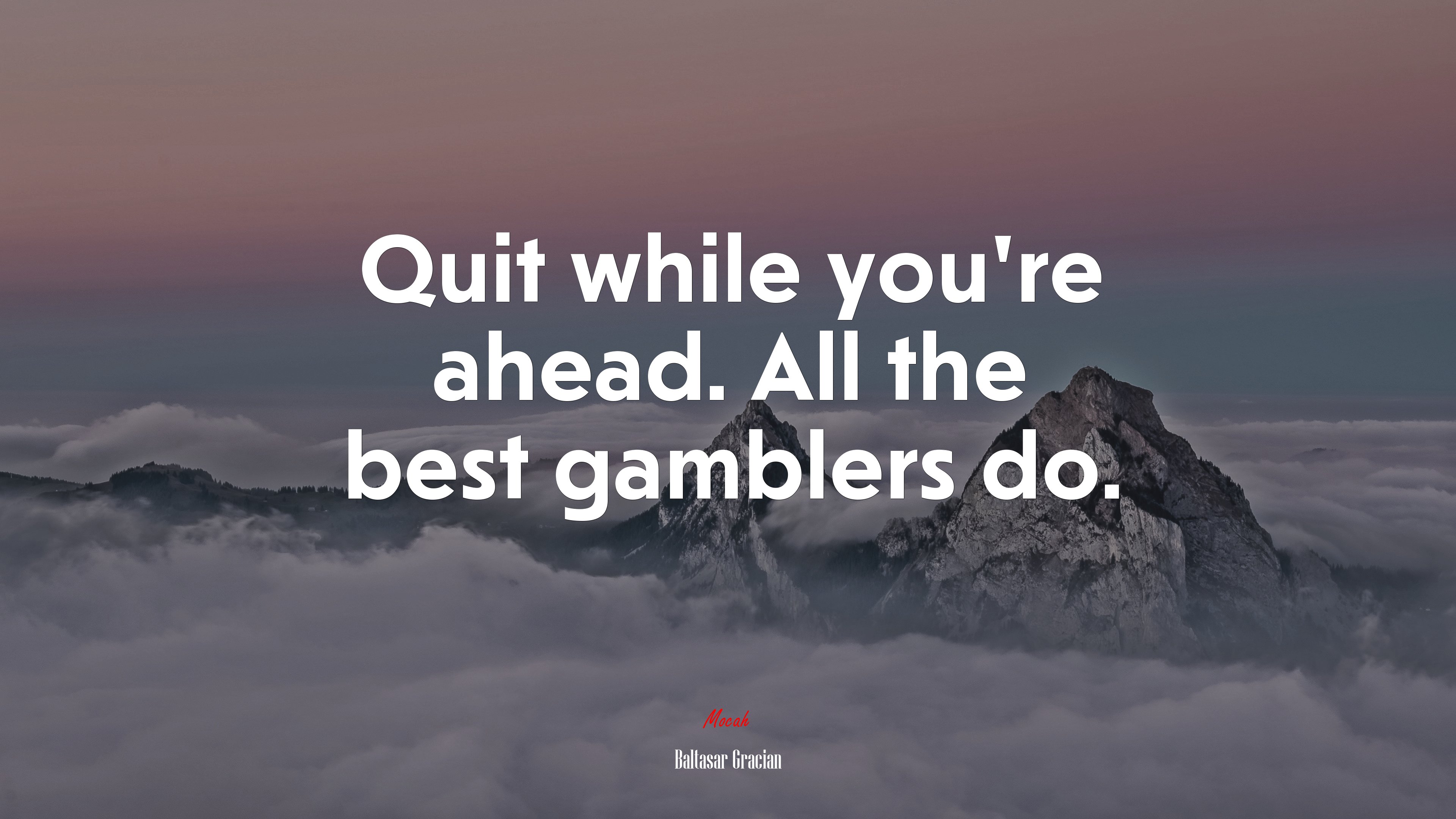 Quit while you’re ahead. All the best gamblers do. | Baltasar Gracián quote HD Wallpaper