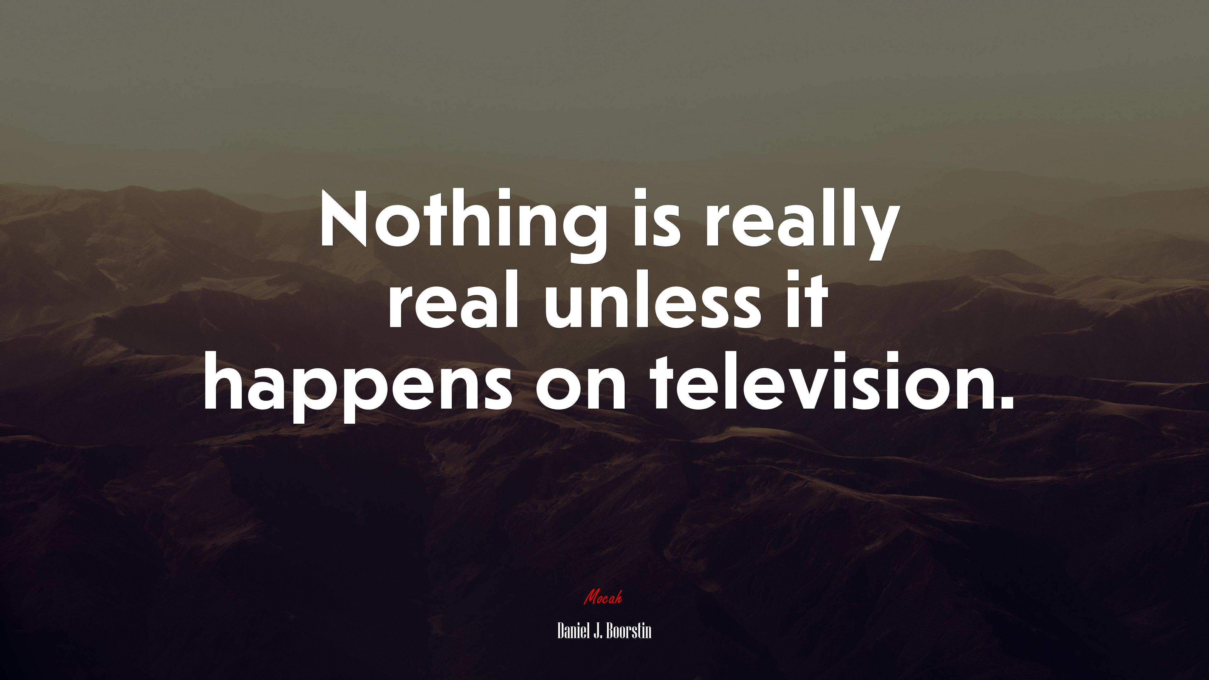 Nothing is really real unless it happens on television. | Daniel J. Boorstin quote HD Wallpaper