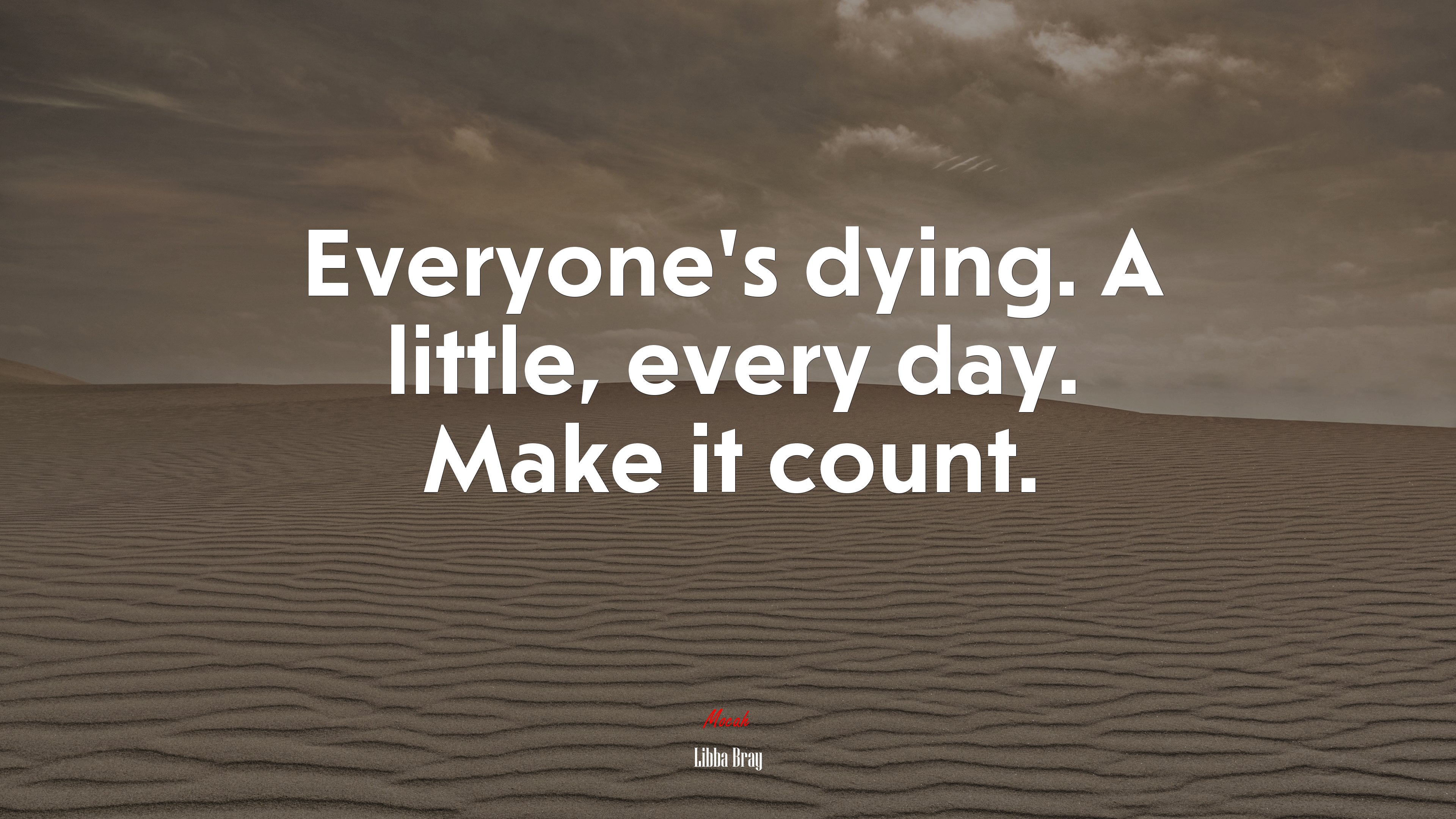 Everyone’s dying. A little, every day. Make it count. | Libba Bray quote HD Wallpaper