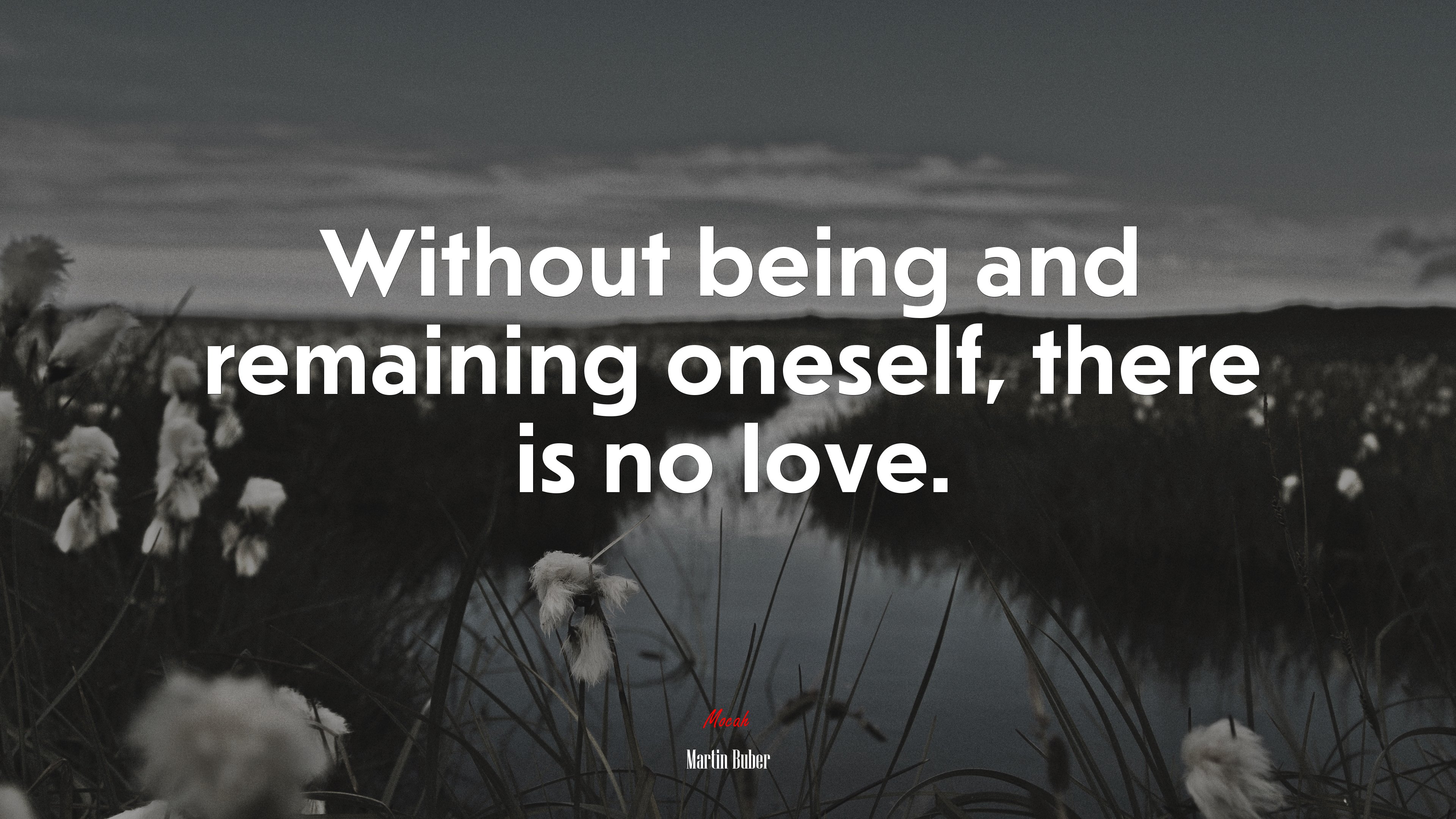 Without being and remaining oneself, there is no love. | Martin Buber quote HD Wallpaper