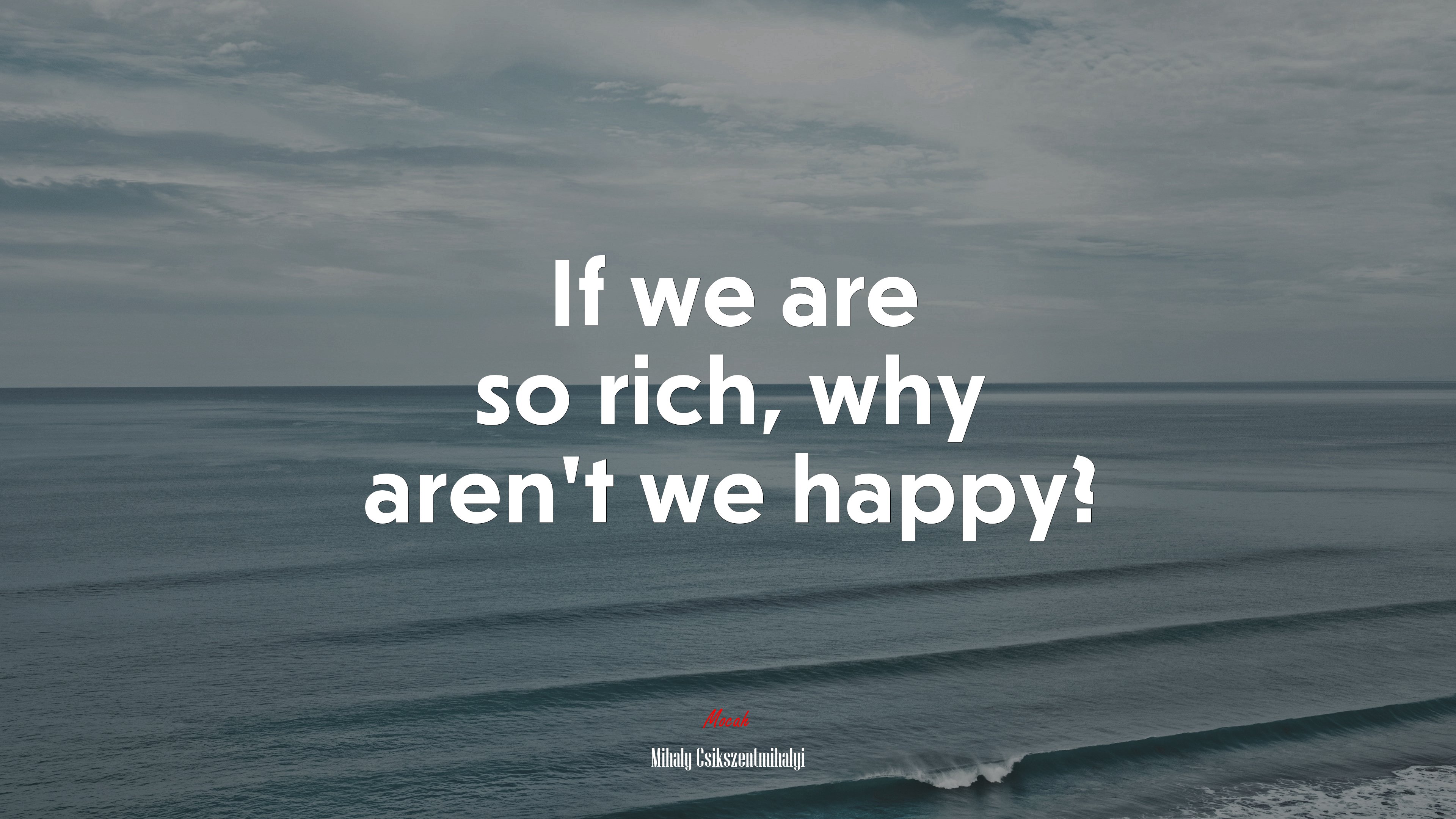 If we are so rich, why aren’t we happy? | Mihaly Csikszentmihalyi quote HD Wallpaper