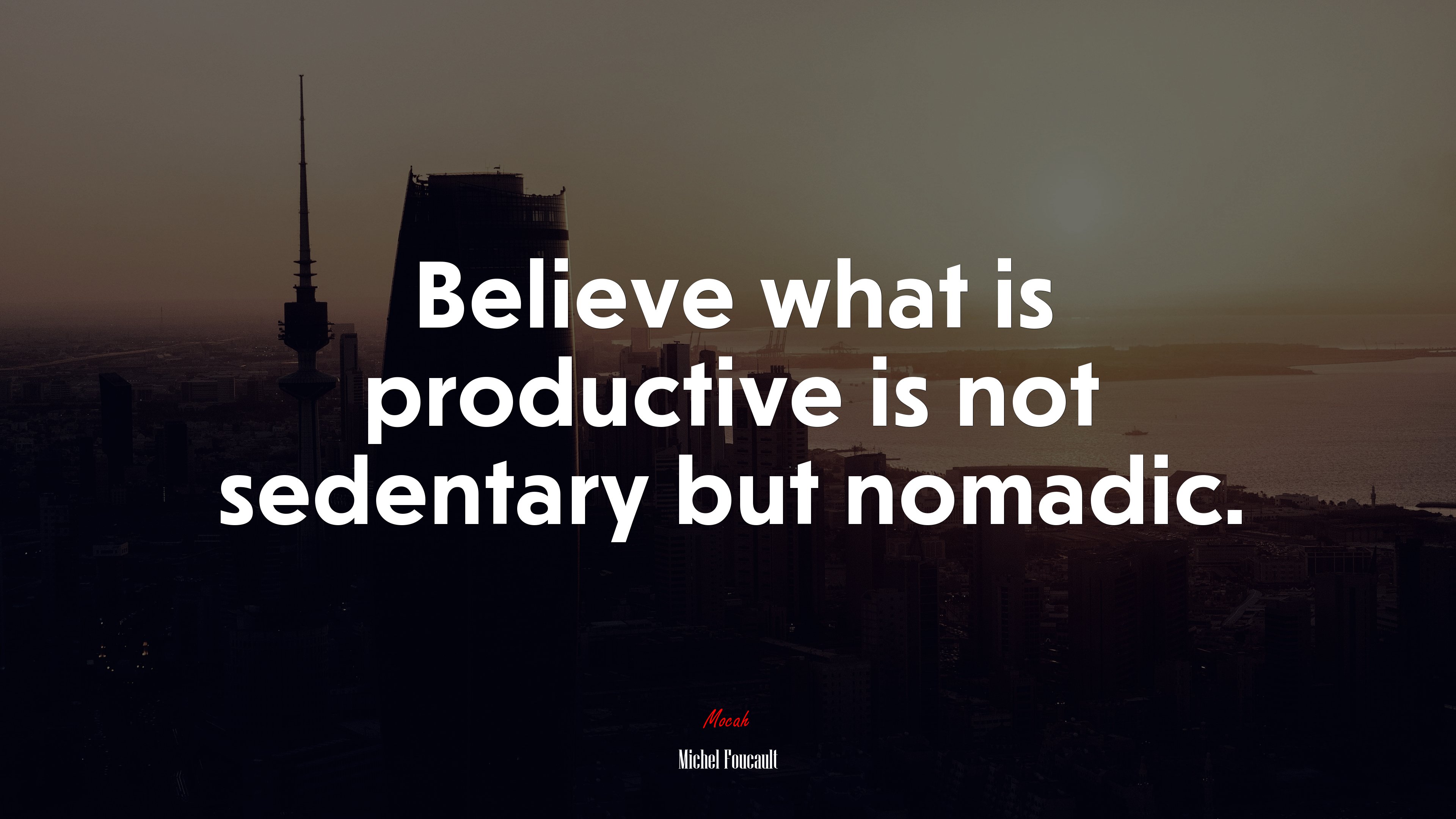 Believe what is productive is not sedentary but nomadic. | Michel Foucault quote HD Wallpaper