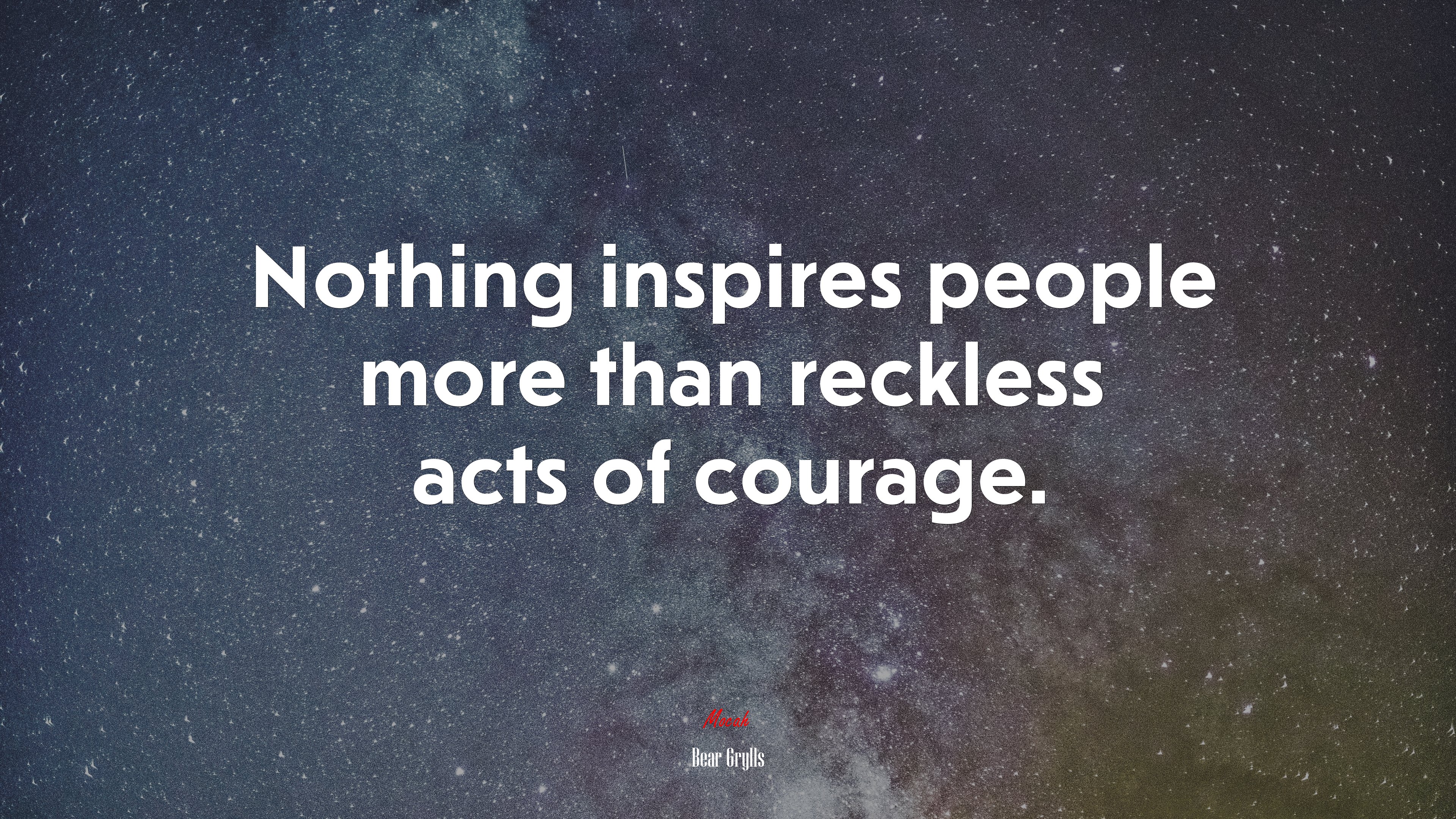 Nothing inspires people more than reckless acts of courage. | Bear Grylls quote HD Wallpaper