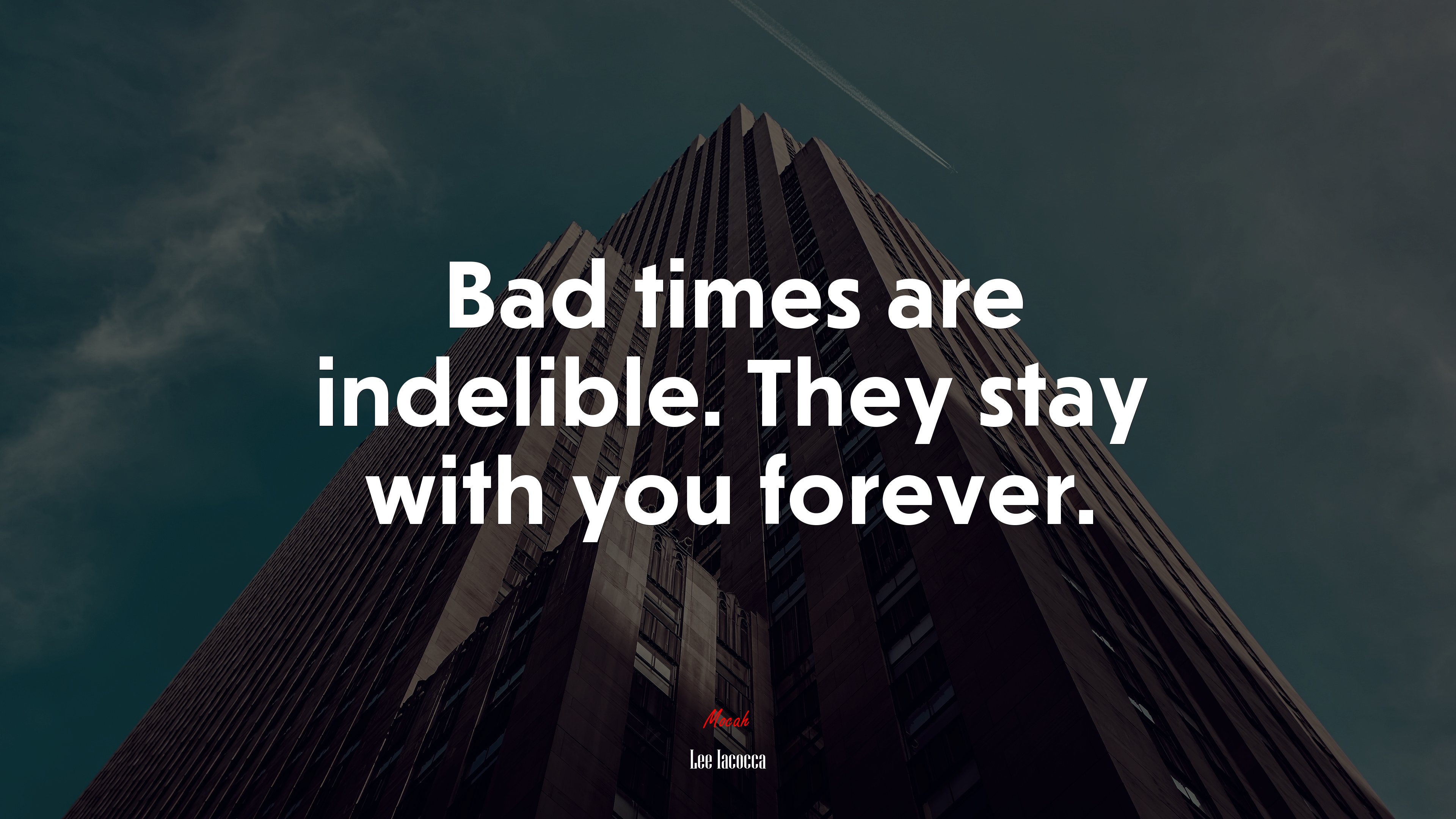 Bad times are indelible. They stay with you forever. | Lee Iacocca quote HD Wallpaper