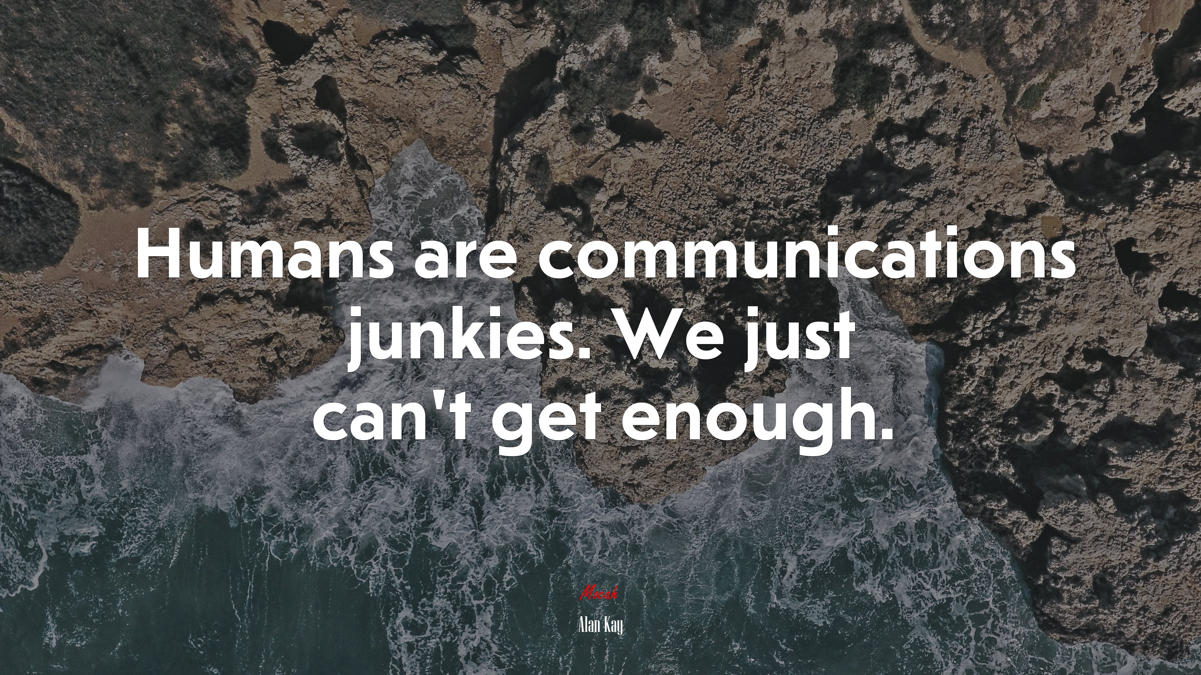 Humans are communications junkies. We just can’t get enough. | Alan Kay quote HD Wallpaper