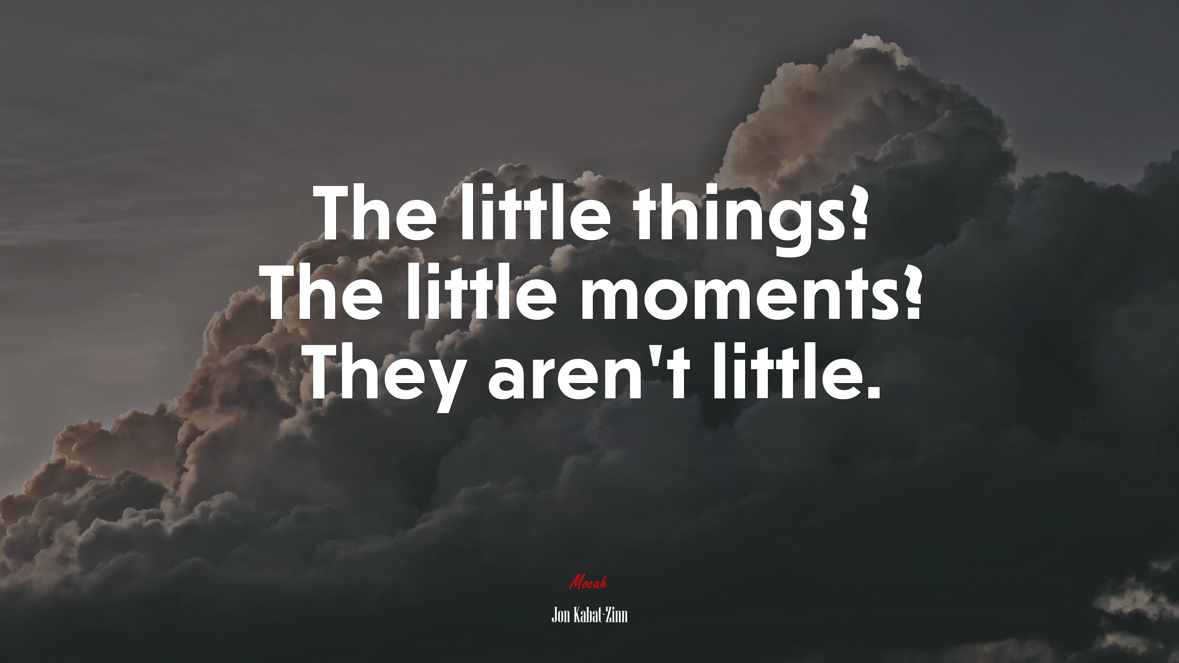 The little things? The little moments? They aren’t little. | Jon Kabat-Zinn quote HD Wallpaper