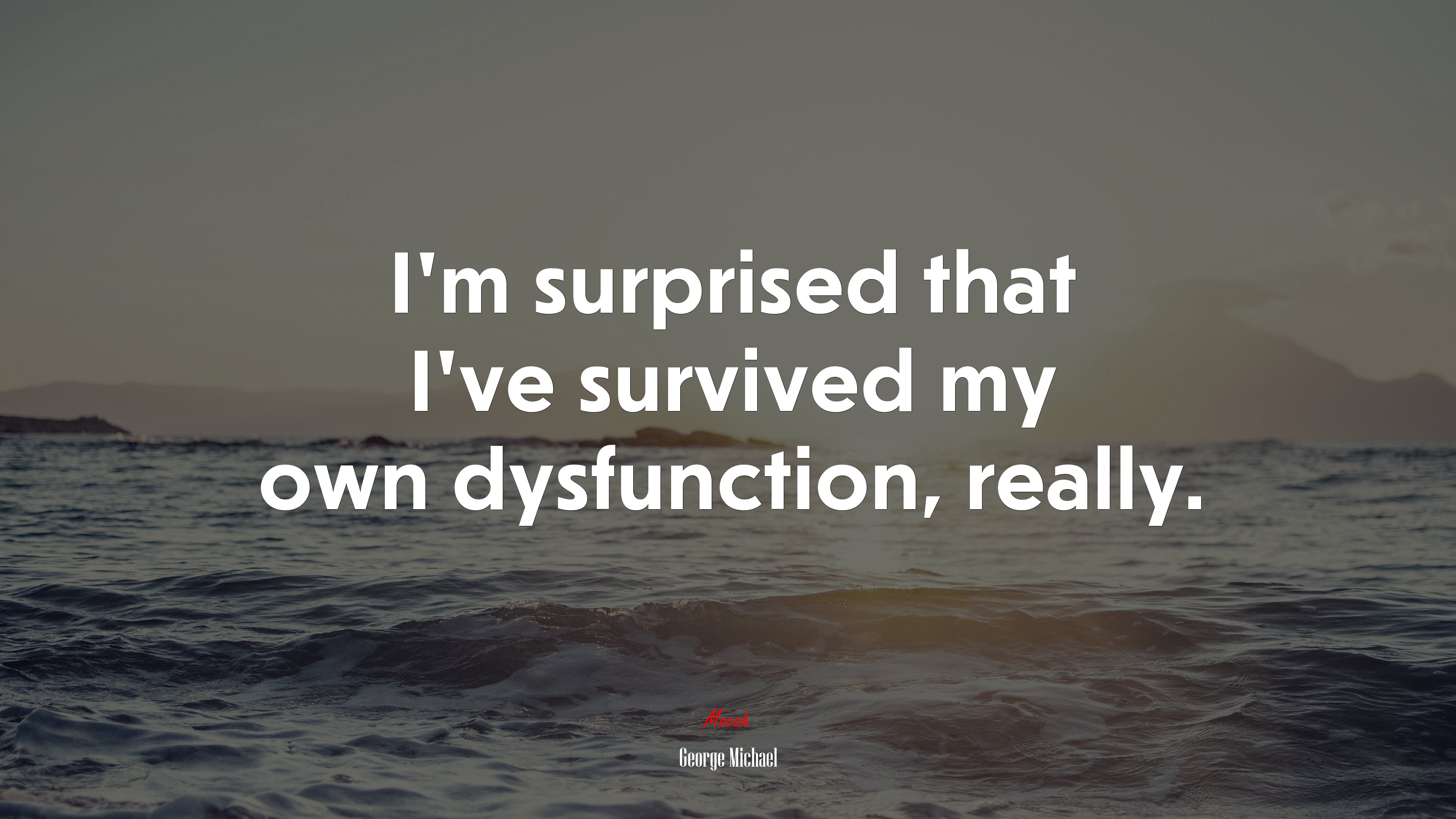 I’m surprised that I’ve survived my own dysfunction, really. | George Michael quote HD Wallpaper