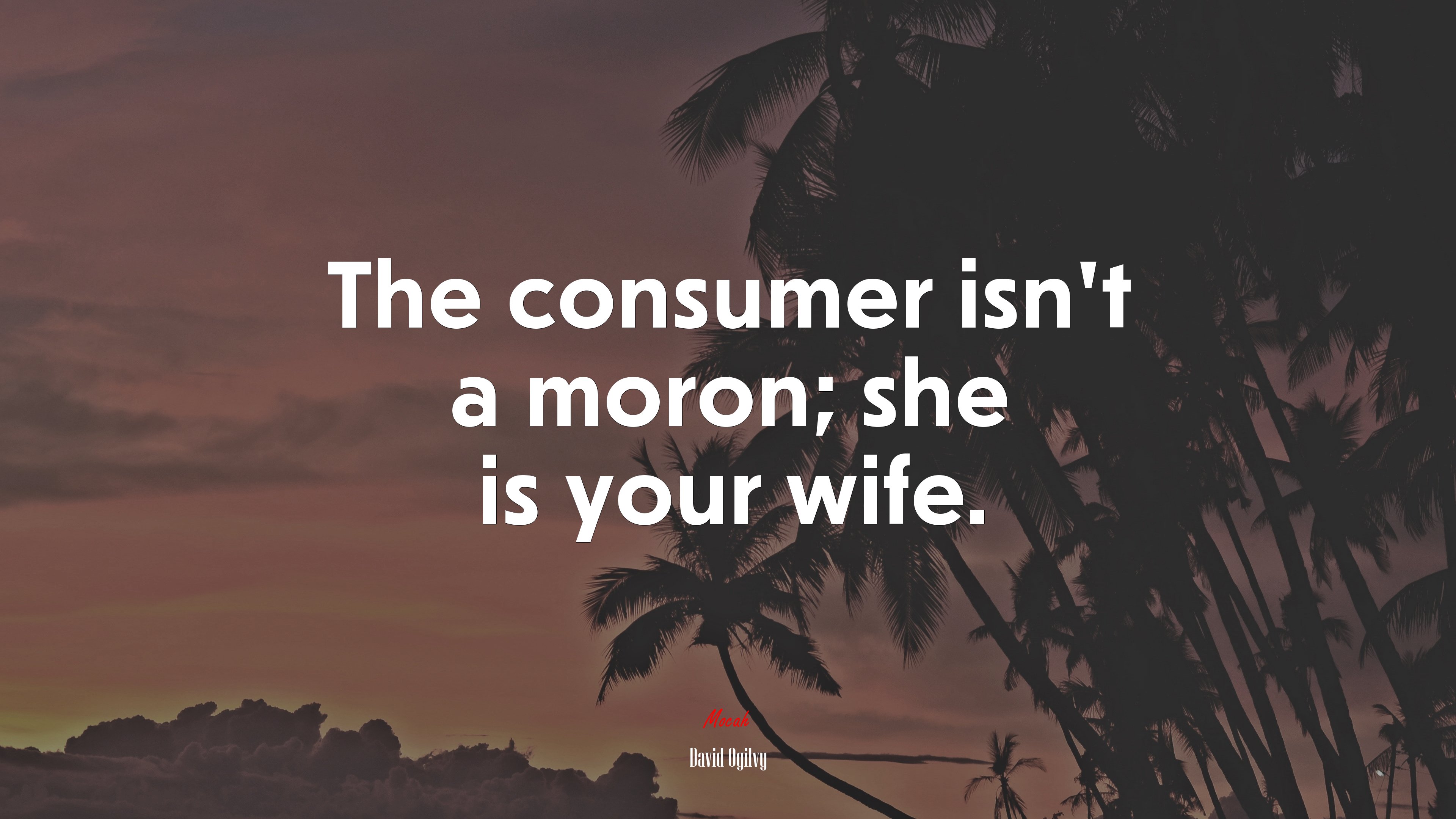 The consumer isn’t a moron; she is your wife. | David Ogilvy quote HD Wallpaper