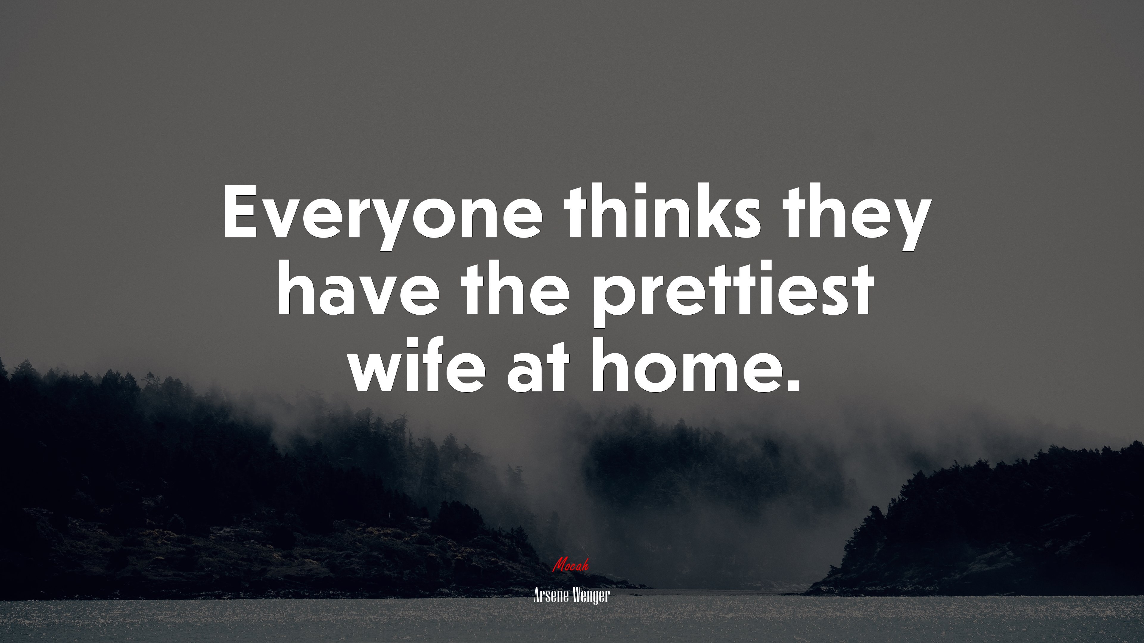 Everyone thinks they have the prettiest wife at home. | Arsene Wenger quote HD Wallpaper