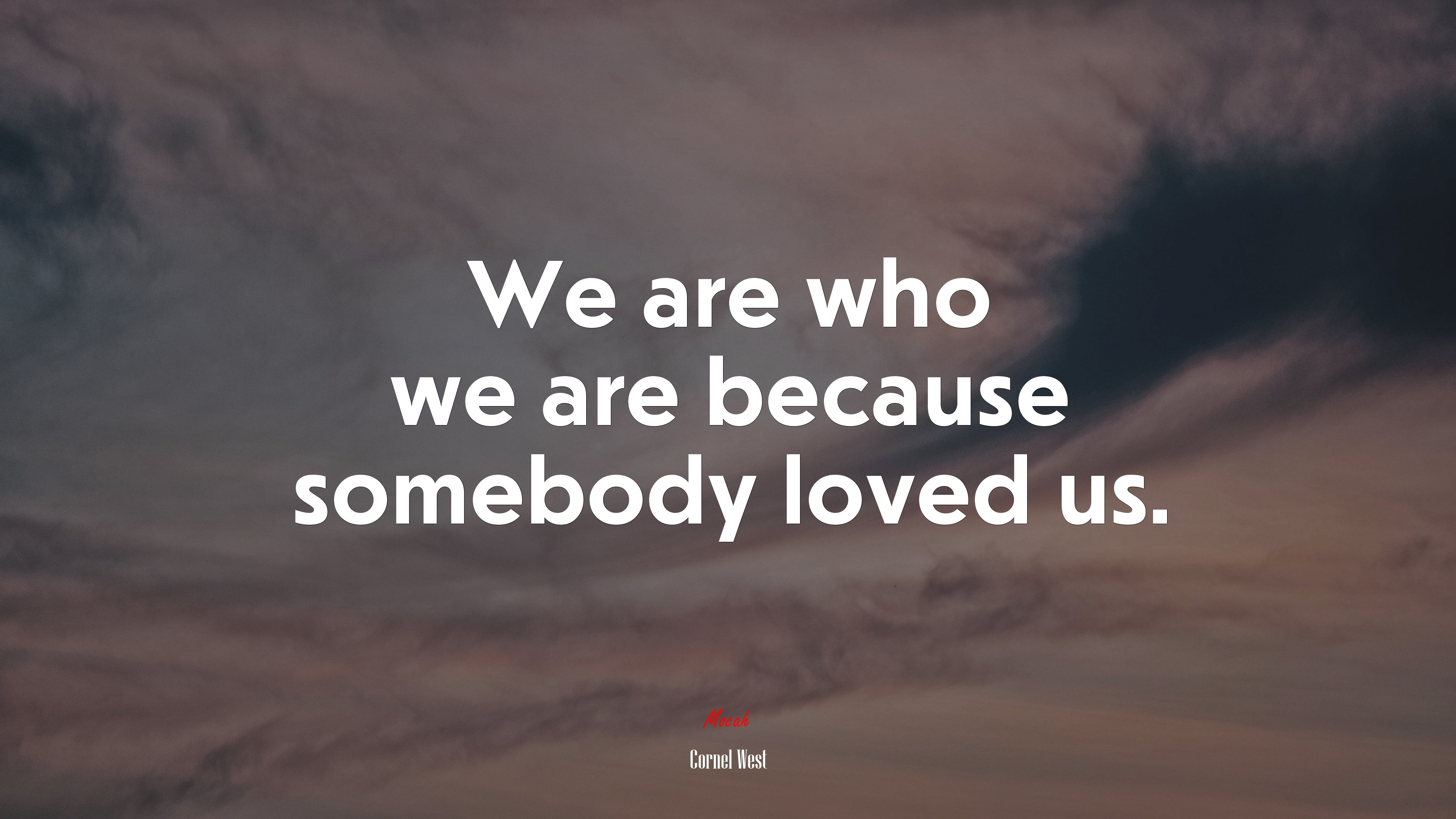 We are who we are because somebody loved us. | Cornel West quote HD Wallpaper