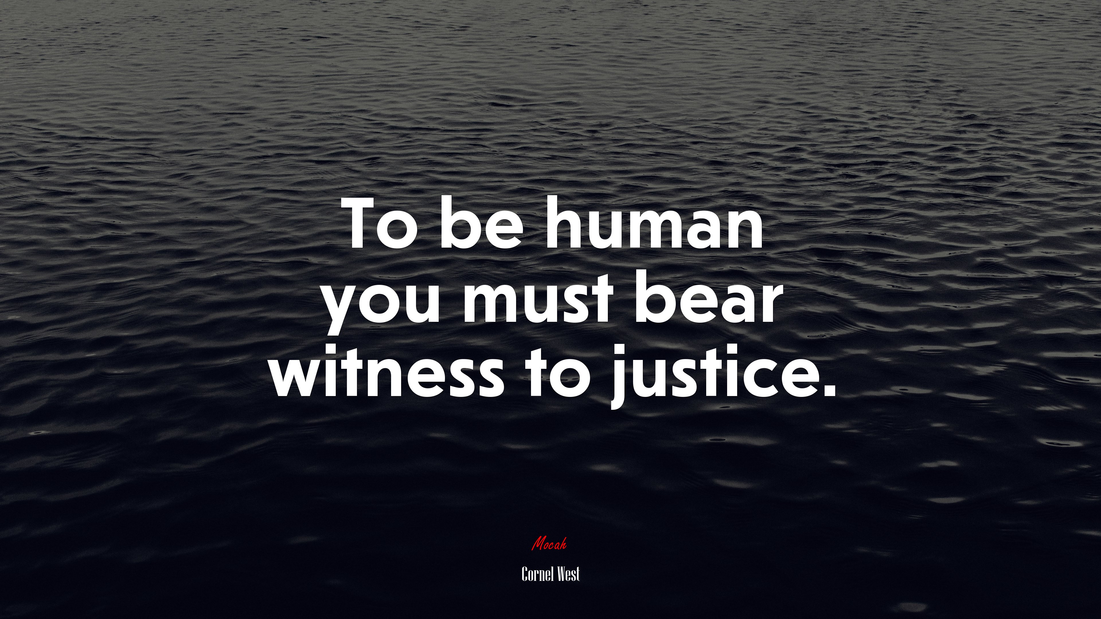 To be human you must bear witness to justice. | Cornel West quote HD Wallpaper