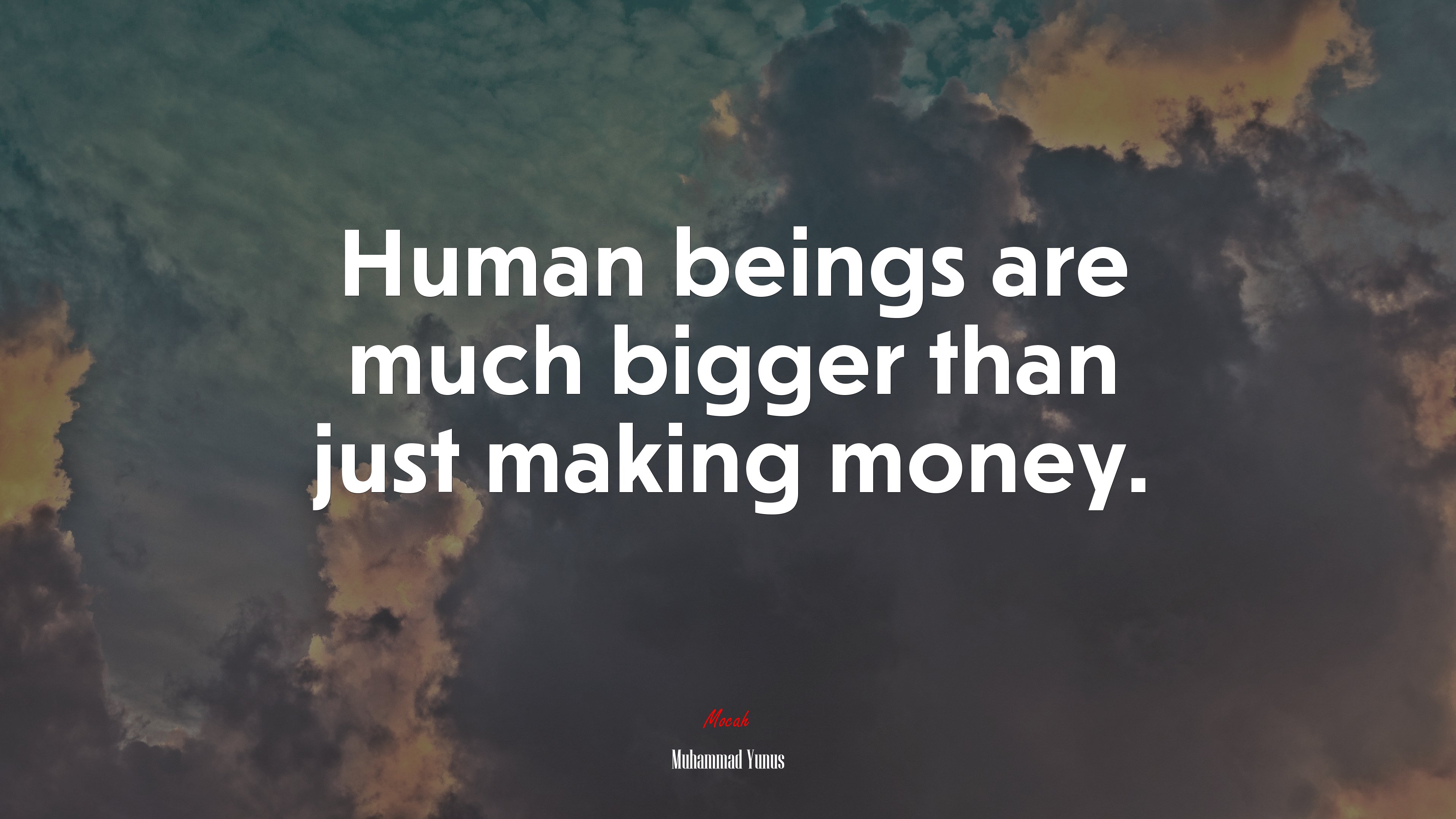 Human beings are much bigger than just making money. | Muhammad Yunus quote HD Wallpaper