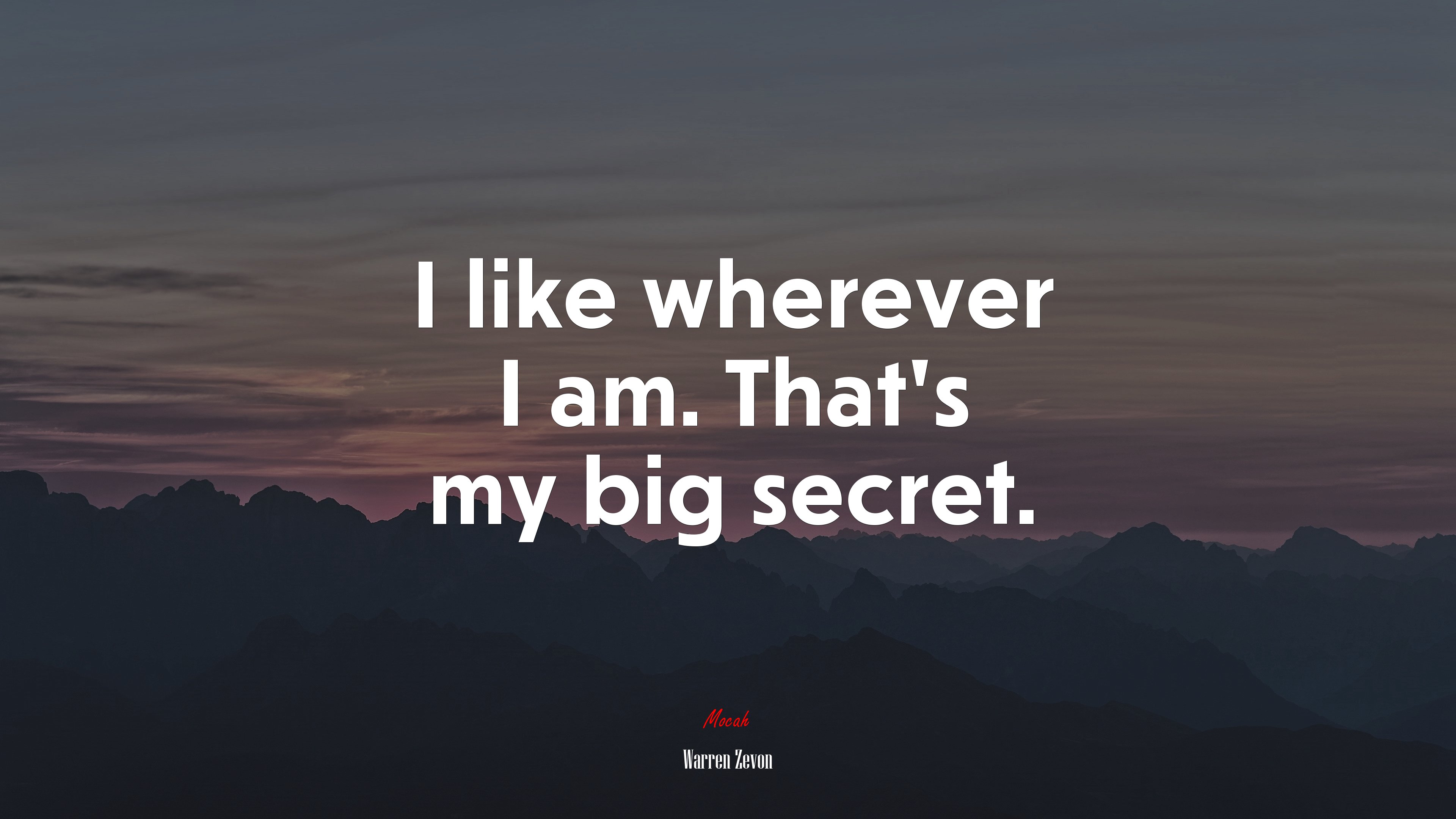 I like wherever I am. That’s my big secret. | Warren Zevon quote HD Wallpaper