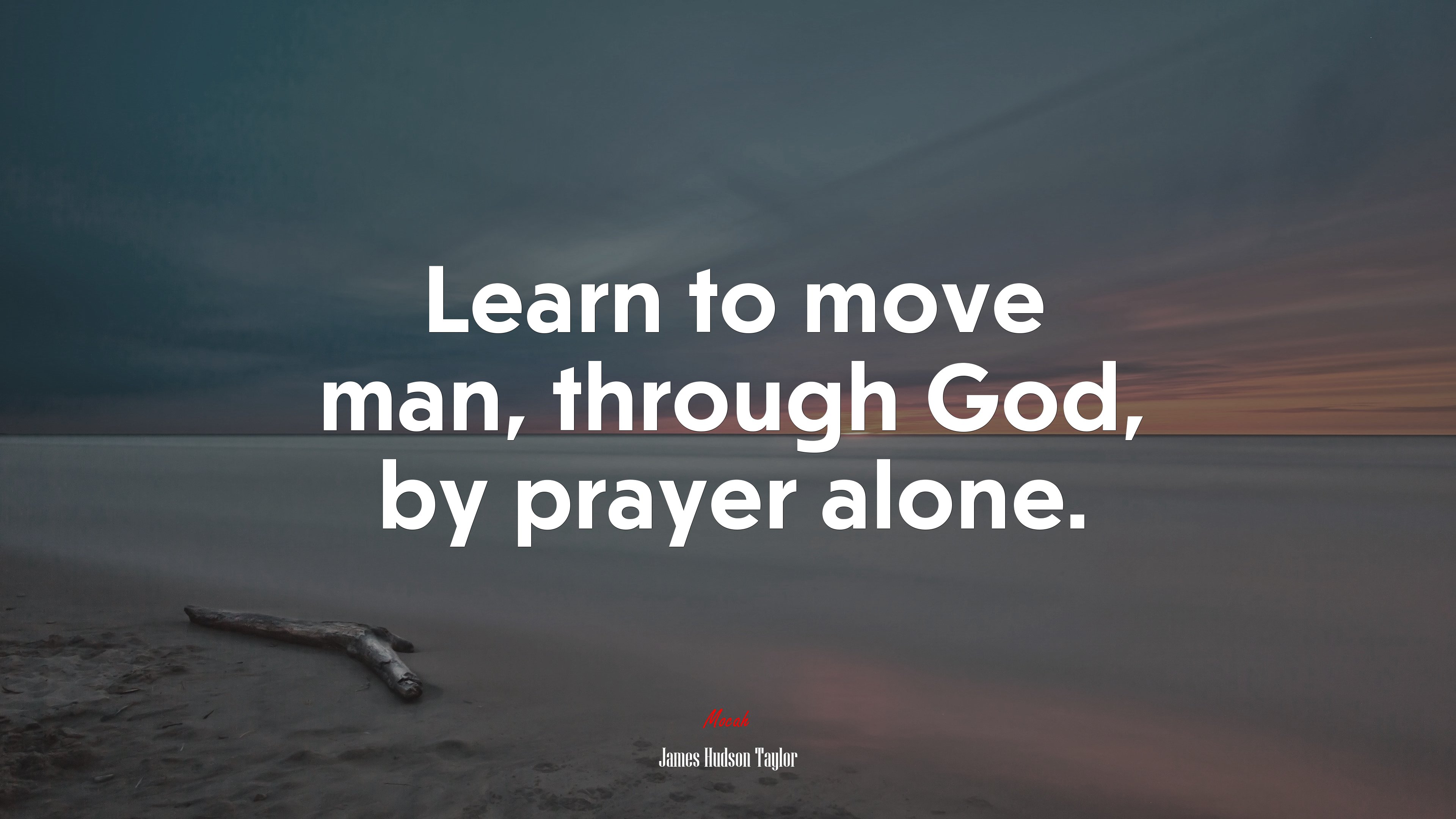 Learn to move man, through God, by prayer alone. | James Hudson Taylor quote HD Wallpaper